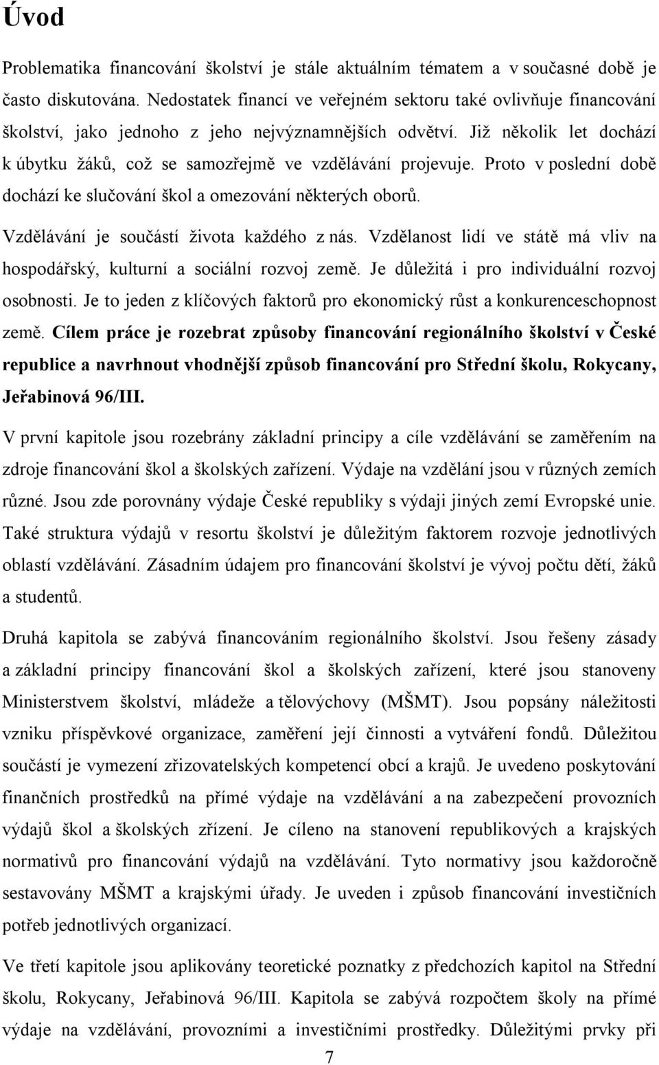 Již několik let dochází k úbytku žáků, což se samozřejmě ve vzdělávání projevuje. Proto v poslední době dochází ke slučování škol a omezování některých oborů.