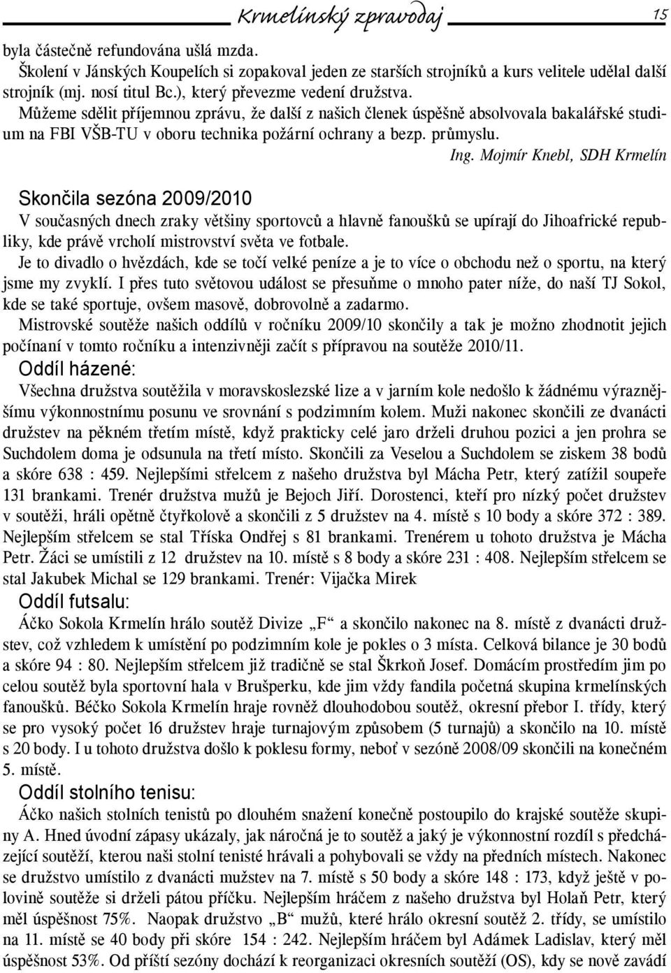 Mojmír Knebl, SDH Krmelín Skončila sezóna 2009/2010 V současných dnech zraky většiny sportovců a hlavně fanoušků se upírají do Jihoafrické republiky, kde právě vrcholí mistrovství světa ve fotbale.