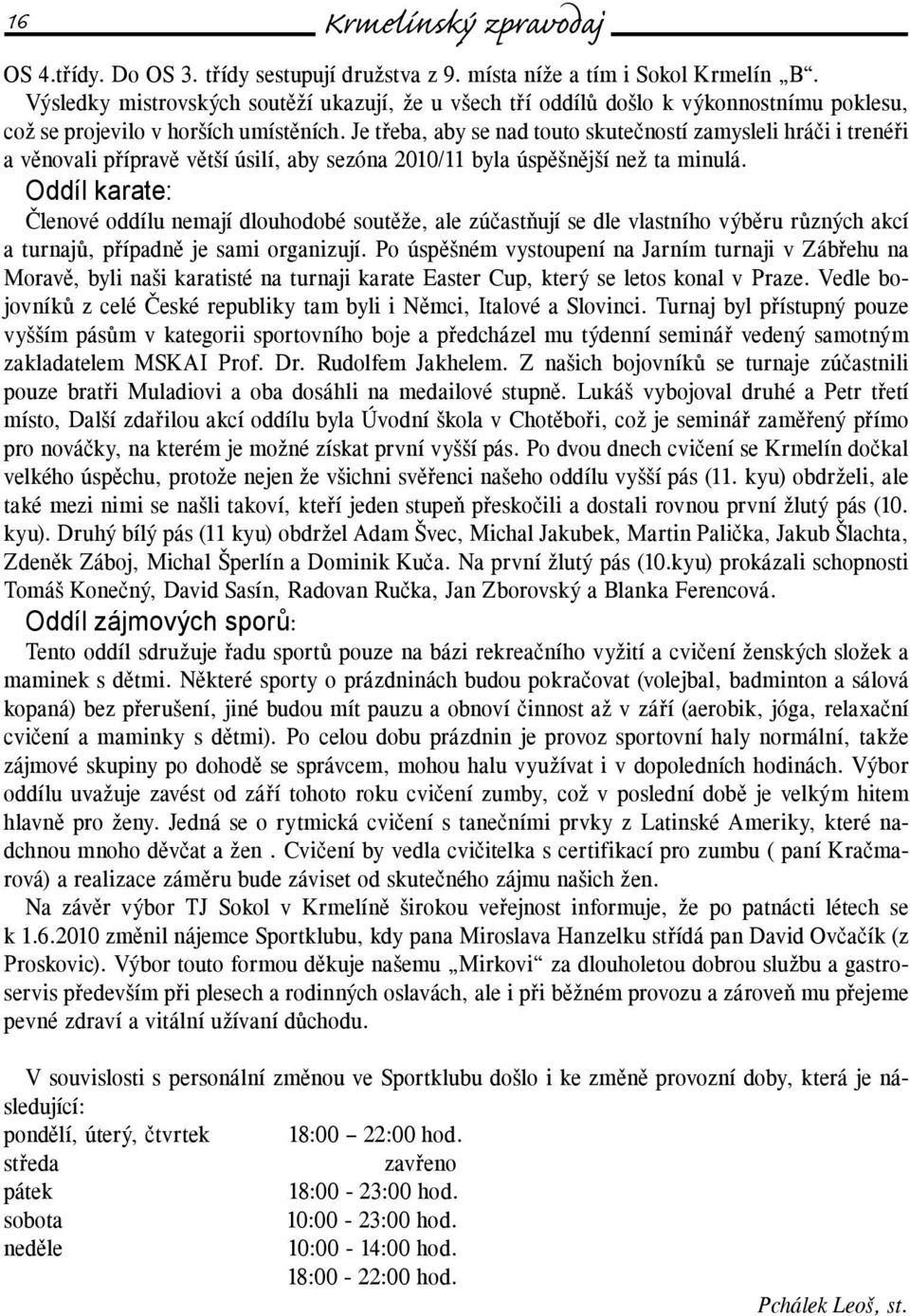 Je třeba, aby se nad touto skutečností zamysleli hráči i trenéři a věnovali přípravě větší úsilí, aby sezóna 2010/11 byla úspěšnější než ta minulá.