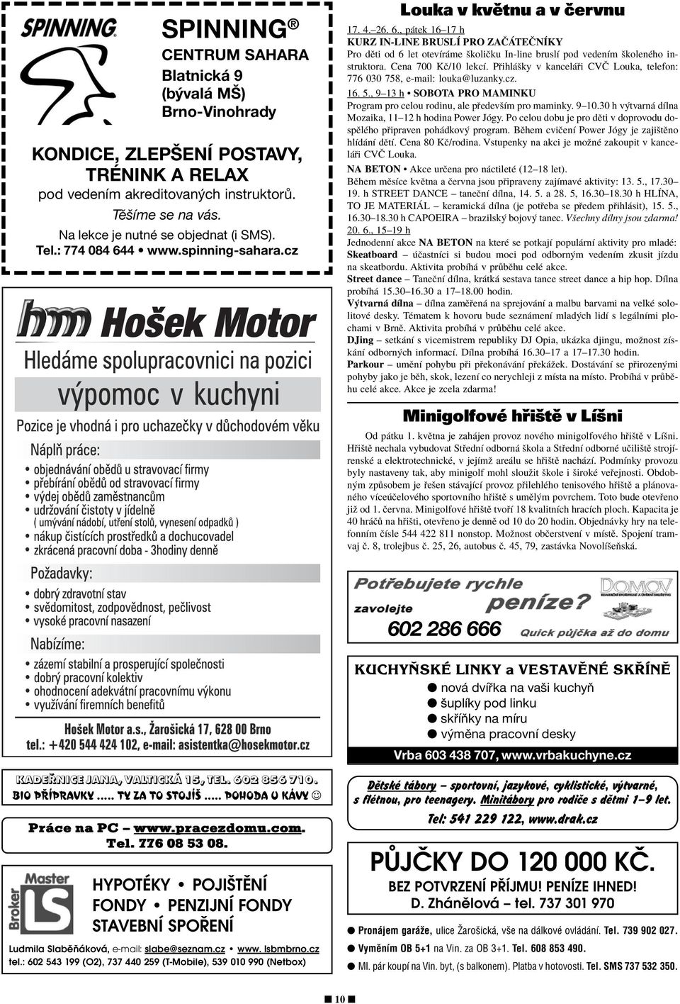 Cena 700 KË/10 lekcì. P ihl öky v kancel i CV» Louka, telefon: 776 030 758, e-mail: louka@luzanky.cz. 16. 5., 9ñ13 h ï SOBOTA PRO MAMINKU Program pro celou rodinu, ale p edevöìm pro maminky. 9ñ10.