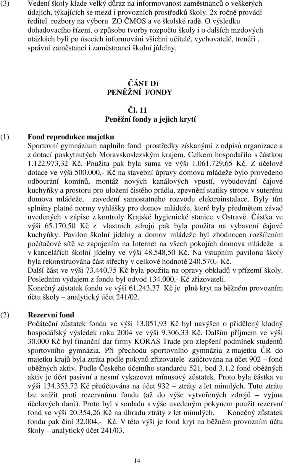 O výsledku dohadovacího řízení, o způsobu tvorby rozpočtu školy i o dalších mzdových otázkách byli po úsecích informováni všichni učitelé, vychovatelé, trenéři, správní zaměstanci i zaměstnanci