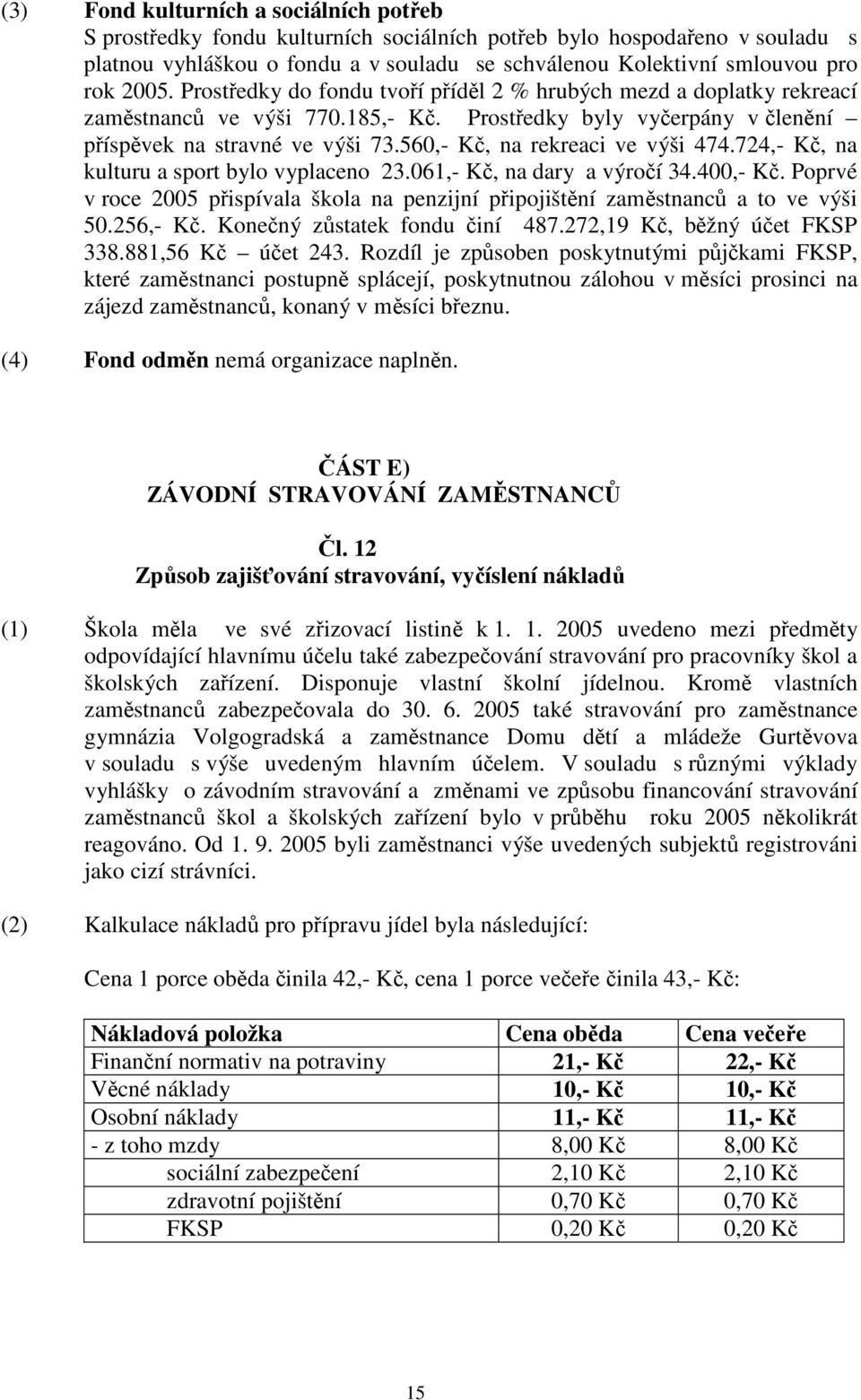 560,- Kč, na rekreaci ve výši 474.724,- Kč, na kulturu a sport bylo vyplaceno 23.061,- Kč, na dary a výročí 34.400,- Kč.