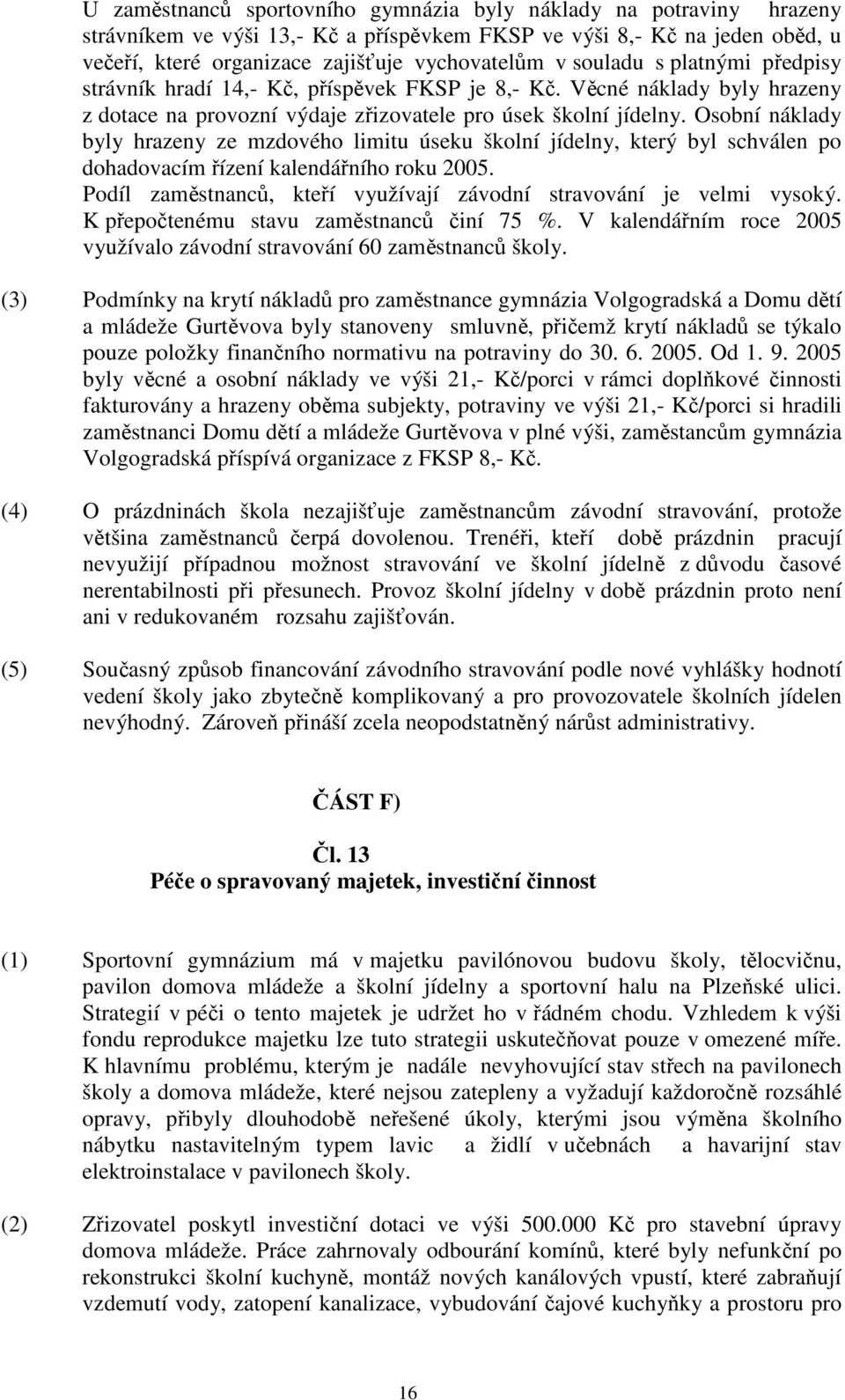 Osobní náklady byly hrazeny ze mzdového limitu úseku školní jídelny, který byl schválen po dohadovacím řízení kalendářního roku 2005.