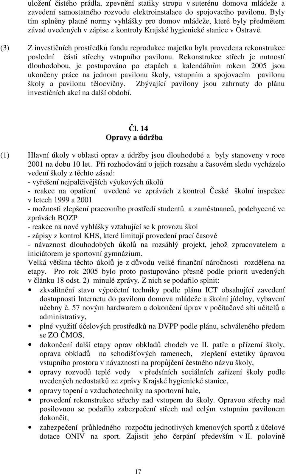 (3) Z investičních prostředků fondu reprodukce majetku byla provedena rekonstrukce poslední části střechy vstupního pavilonu.