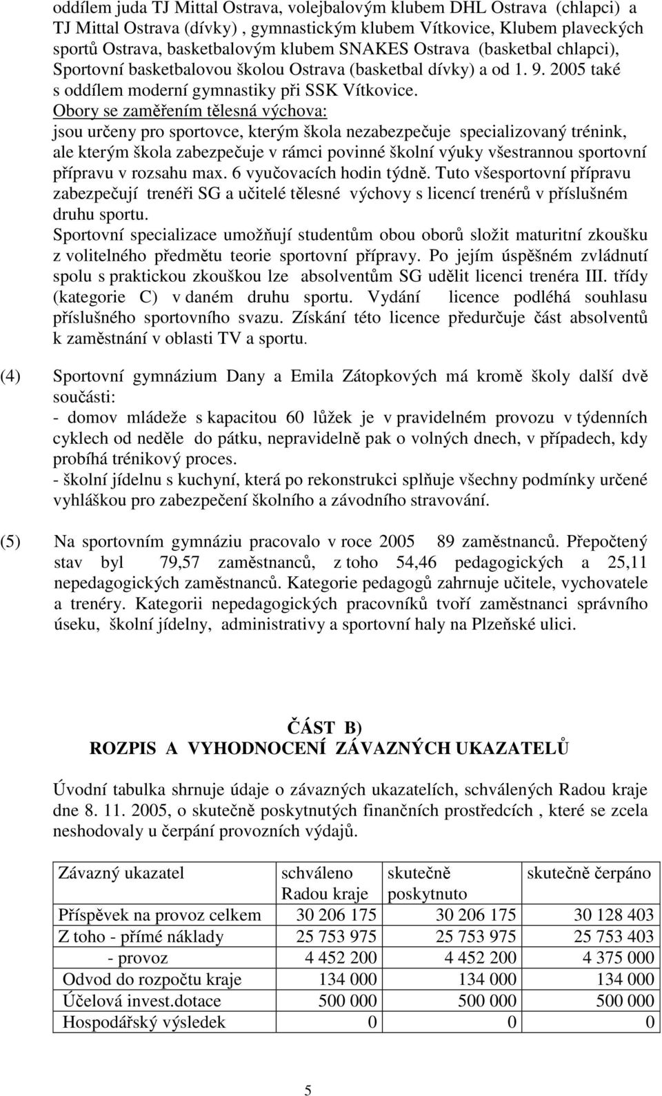 Obory se zaměřením tělesná výchova: jsou určeny pro sportovce, kterým škola nezabezpečuje specializovaný trénink, ale kterým škola zabezpečuje v rámci povinné školní výuky všestrannou sportovní