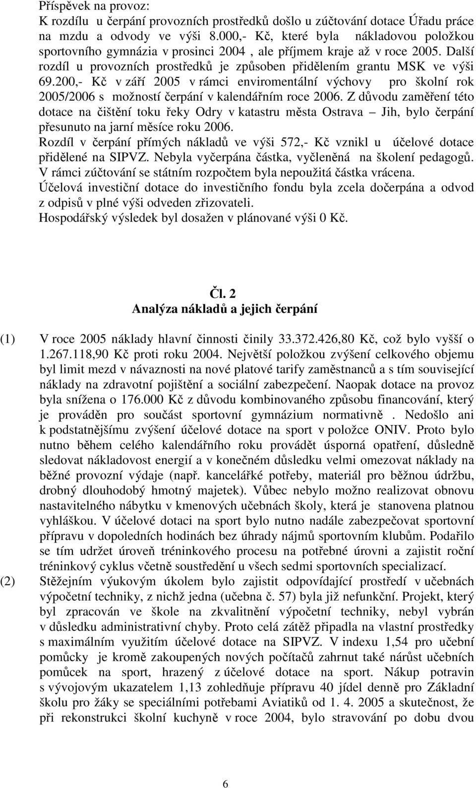 200,- Kč v září 2005 v rámci enviromentální výchovy pro školní rok 2005/2006 s možností čerpání v kalendářním roce 2006.