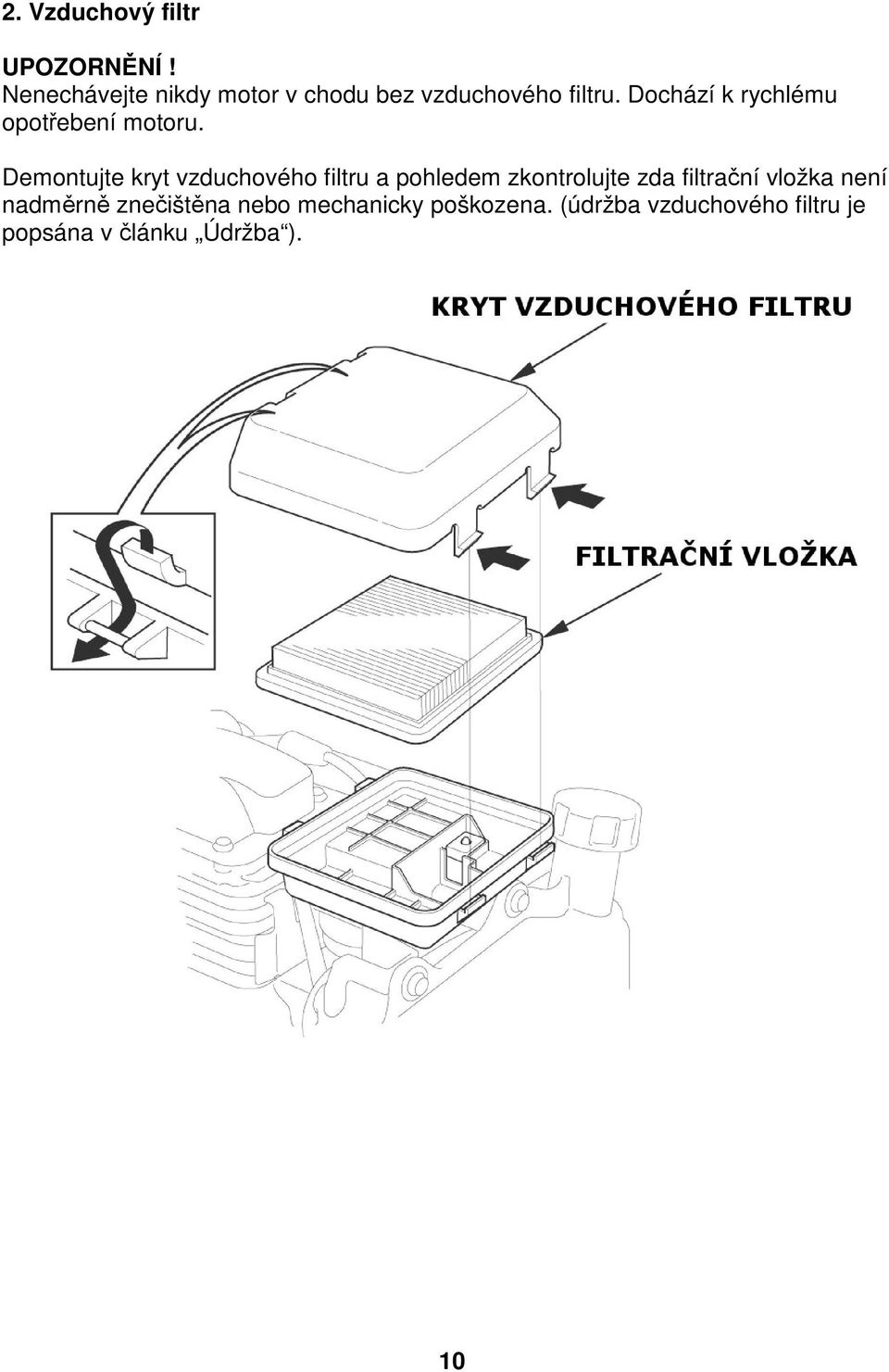 Dochází k rychlému opotřebení motoru.