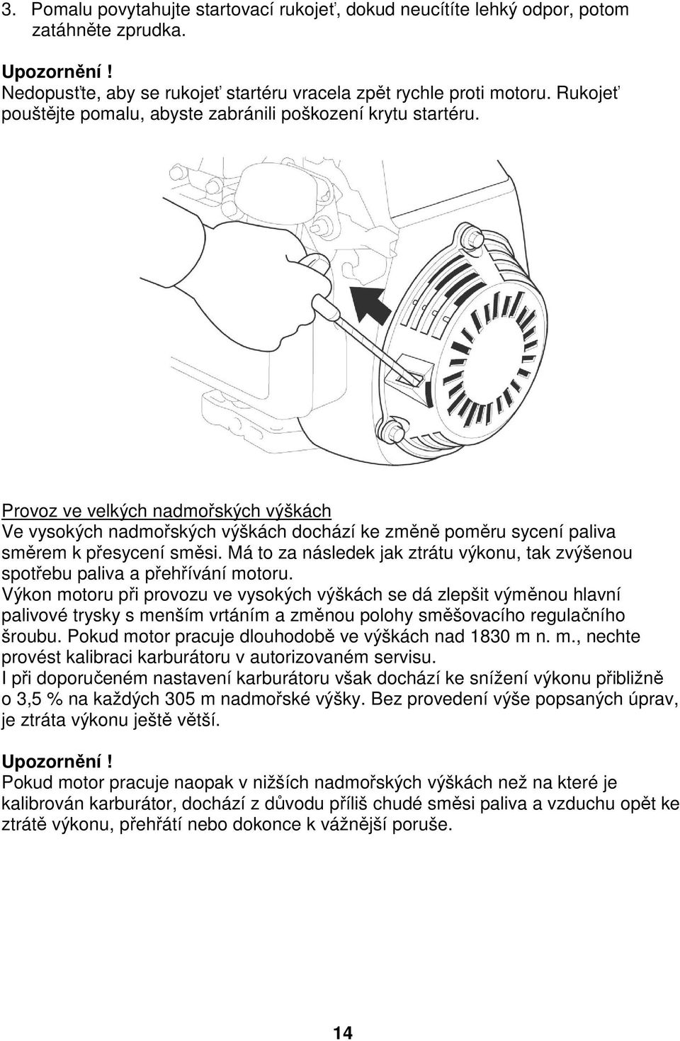 Provoz ve velkých nadmořských výškách Ve vysokých nadmořských výškách dochází ke změně poměru sycení paliva směrem k přesycení směsi.