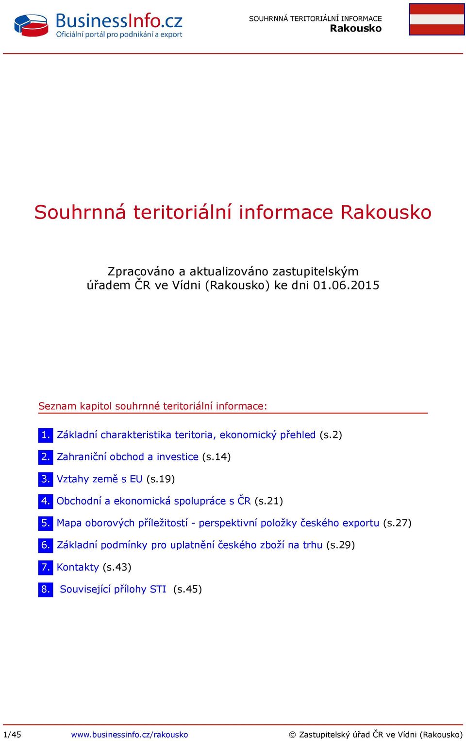 Zahraniční obchod a investice (s.14) 3. Vztahy země s EU (s.19) 4. Obchodní a ekonomická spolupráce s ČR (s.21) 5.