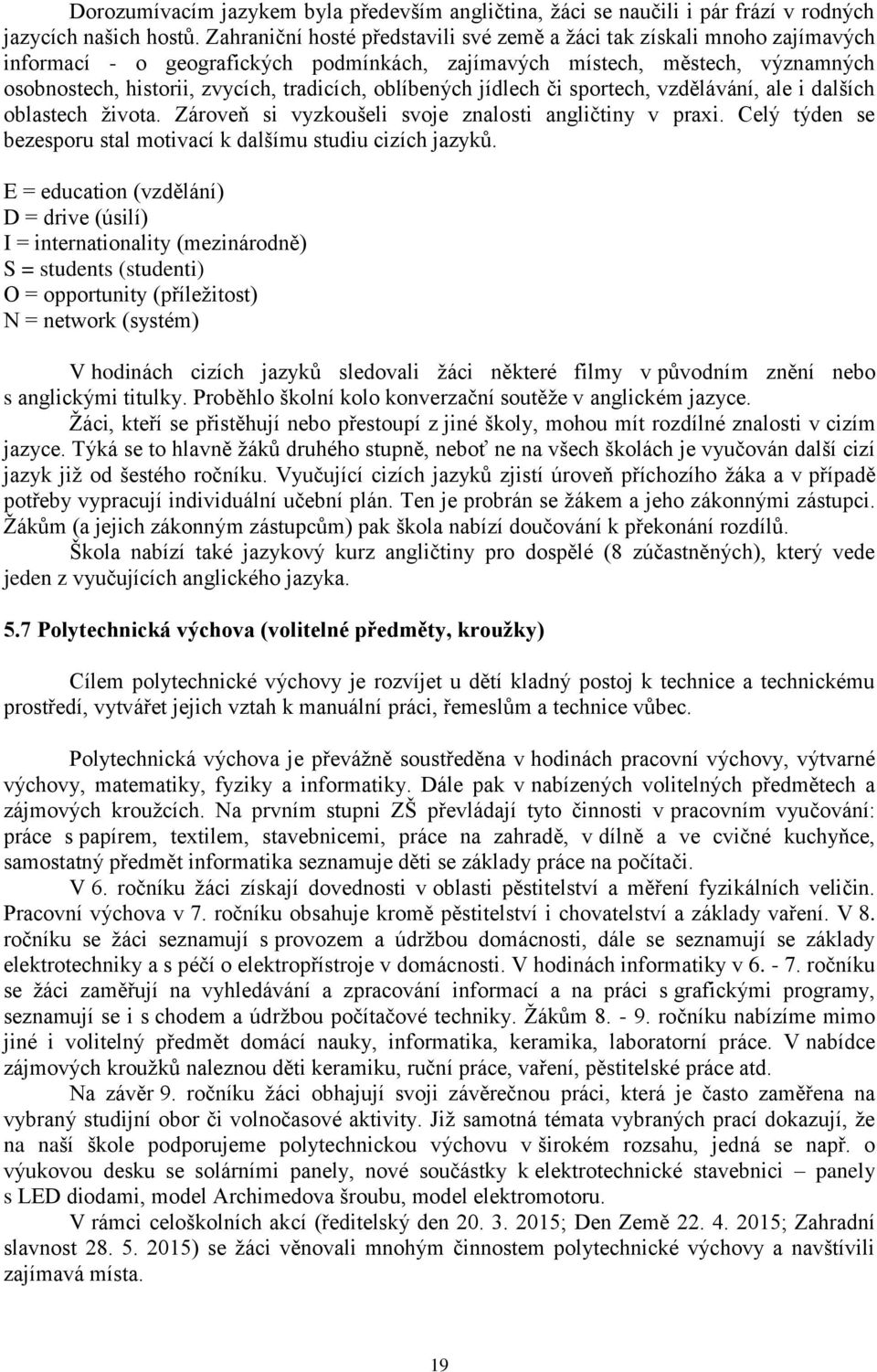 oblíbených jídlech či sportech, vzdělávání, ale i dalších oblastech života. Zároveň si vyzkoušeli svoje znalosti angličtiny v praxi.