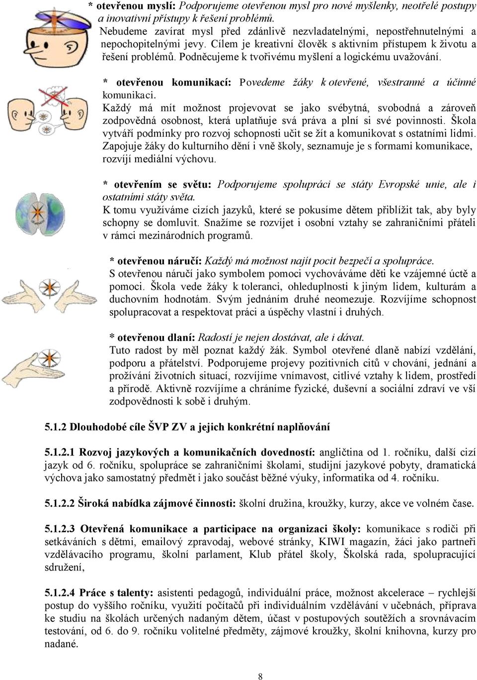 Podněcujeme k tvořivému myšlení a logickému uvažování. * otevřenou komunikací: Povedeme žáky k otevřené, všestranné a účinné komunikaci.