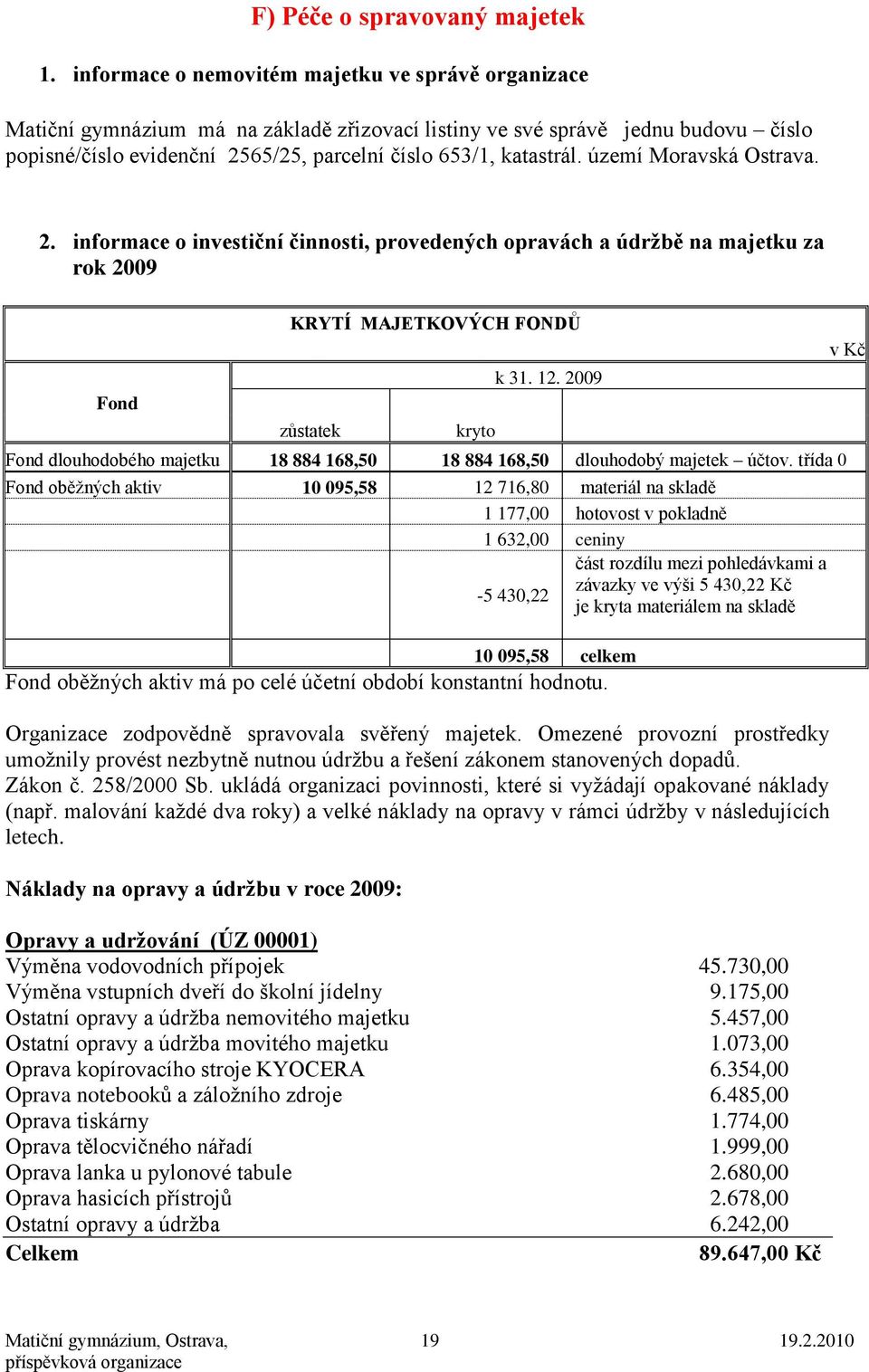 území Moravská Ostrava. 2. informace o investiční činnosti, provedených opravách a údrţbě na majetku za rok 2009 Fond KRYTÍ MAJETKOVÝCH FONDŮ zůstatek kryto k 31. 12.