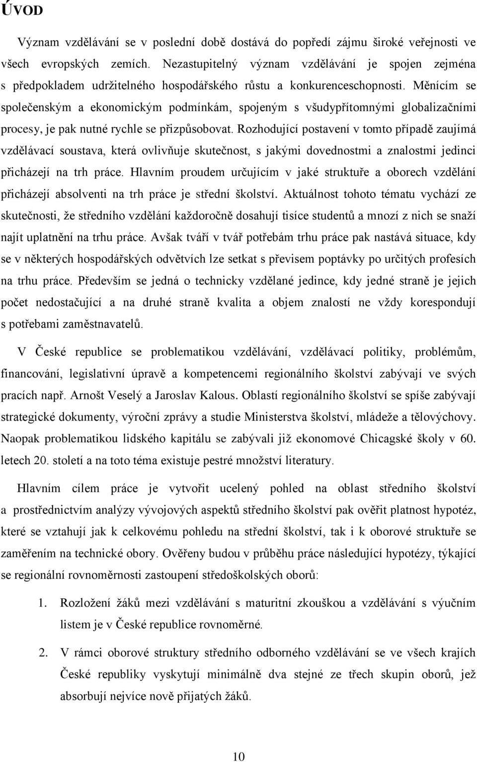 Měnícím se společenským a ekonomickým podmínkám, spojeným s všudypřítomnými globalizačními procesy, je pak nutné rychle se přizpůsobovat.