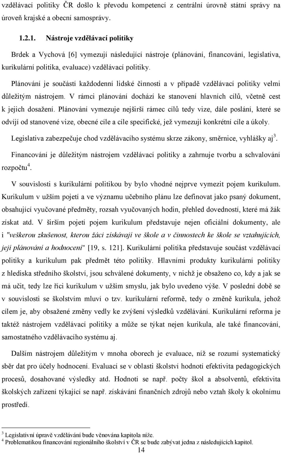 Plánování je součástí kaţdodenní lidské činnosti a v případě vzdělávací politiky velmi důleţitým nástrojem. V rámci plánování dochází ke stanovení hlavních cílů, včetně cest k jejich dosaţení.