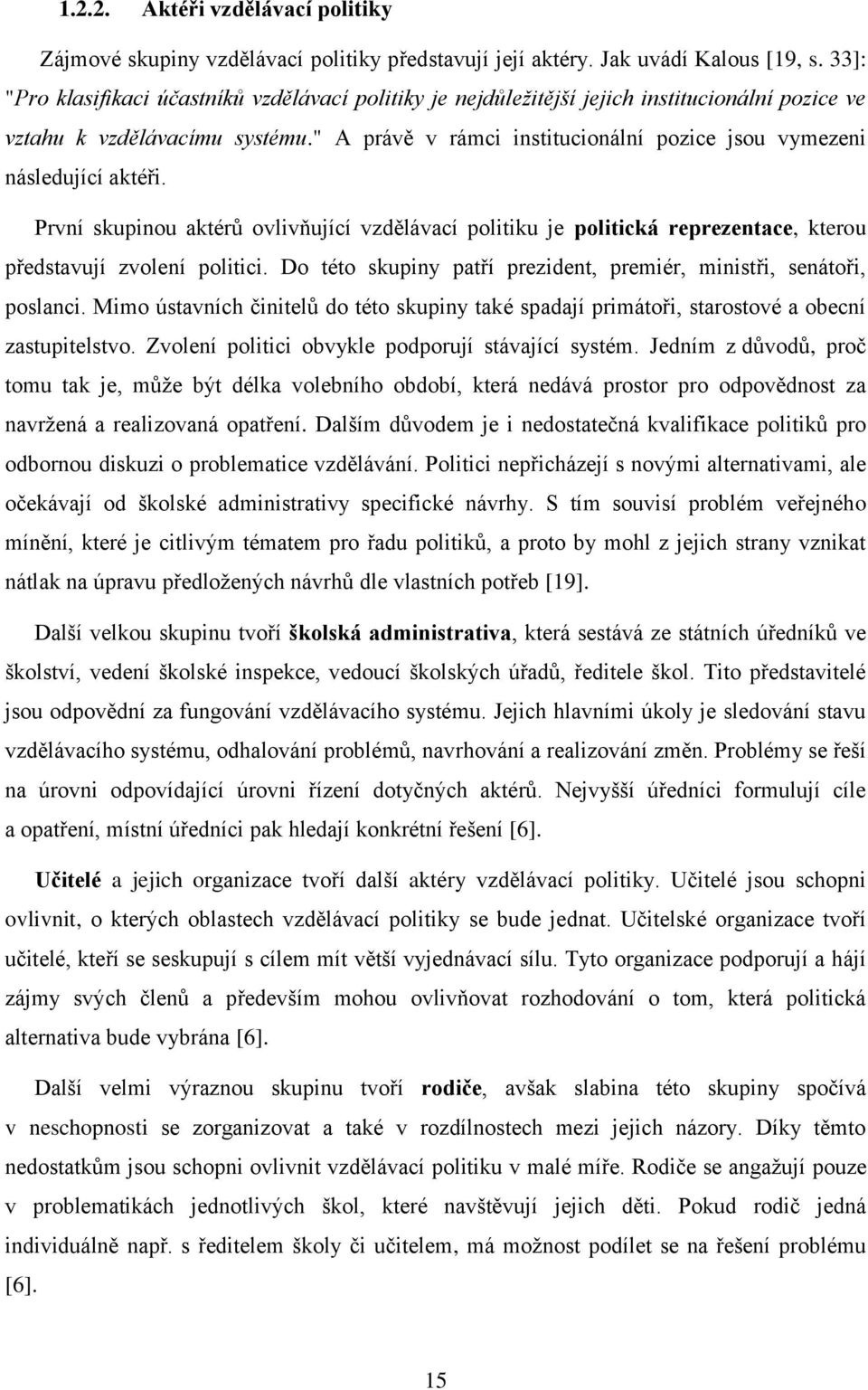 " A právě v rámci institucionální pozice jsou vymezeni následující aktéři. První skupinou aktérů ovlivňující vzdělávací politiku je politická reprezentace, kterou představují zvolení politici.