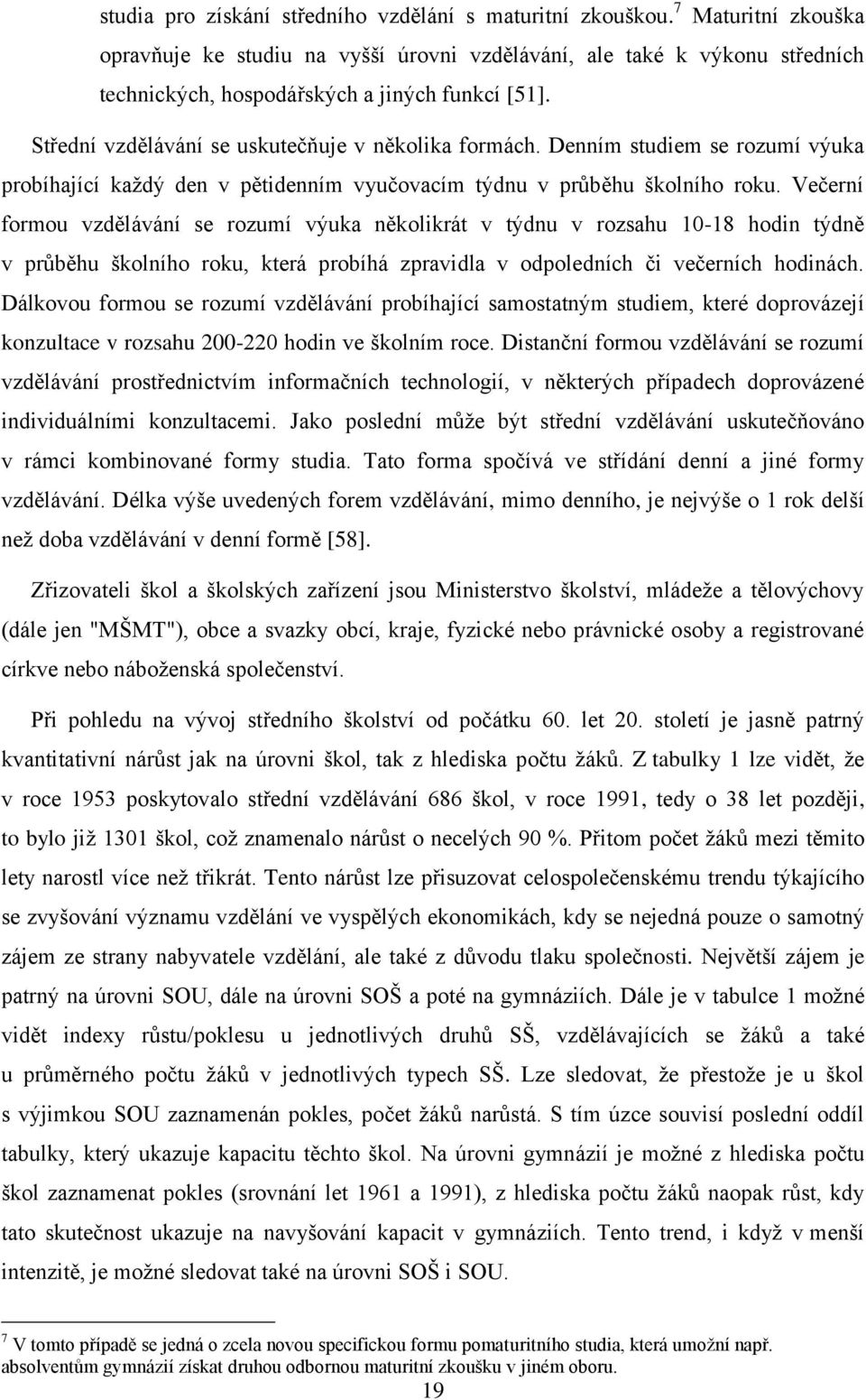 Denním studiem se rozumí výuka probíhající kaţdý den v pětidenním vyučovacím týdnu v průběhu školního roku.