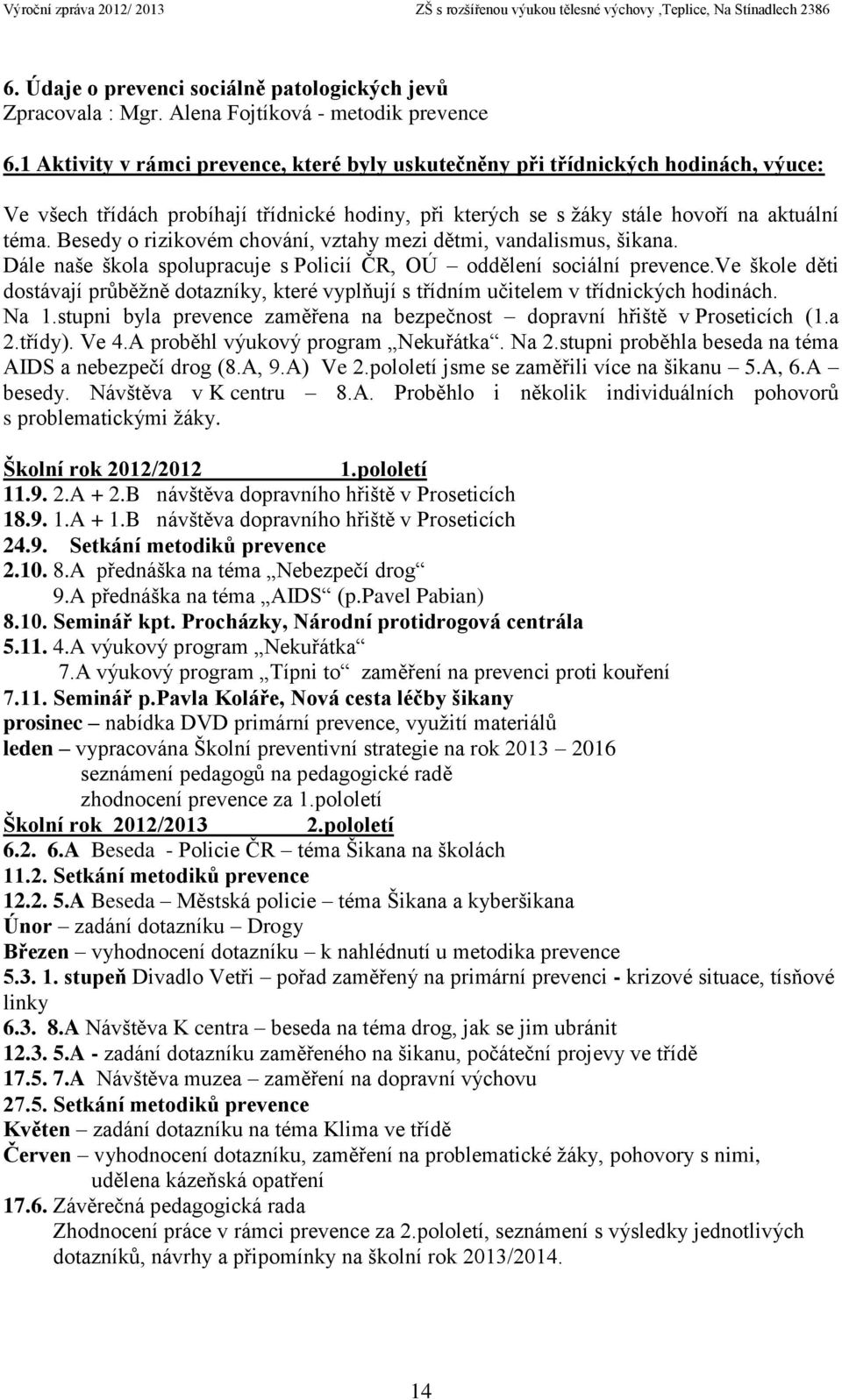 Besedy o rizikovém chování, vztahy mezi dětmi, vandalismus, šikana. Dále naše škola spolupracuje s Policií ČR, OÚ oddělení sociální prevence.