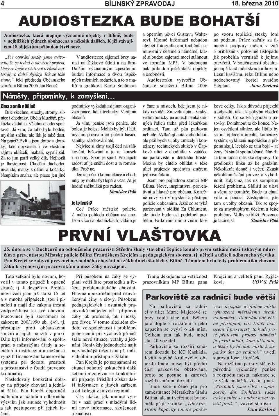 Tak se také stane, řekl předseda Občanského sdružení Bílina 2006 Jan Beneš. Zima a sníh v Bílině Bílé všechno, střechy, stromy, silnice i chodníky. Občas kluziště, překážková dráha.