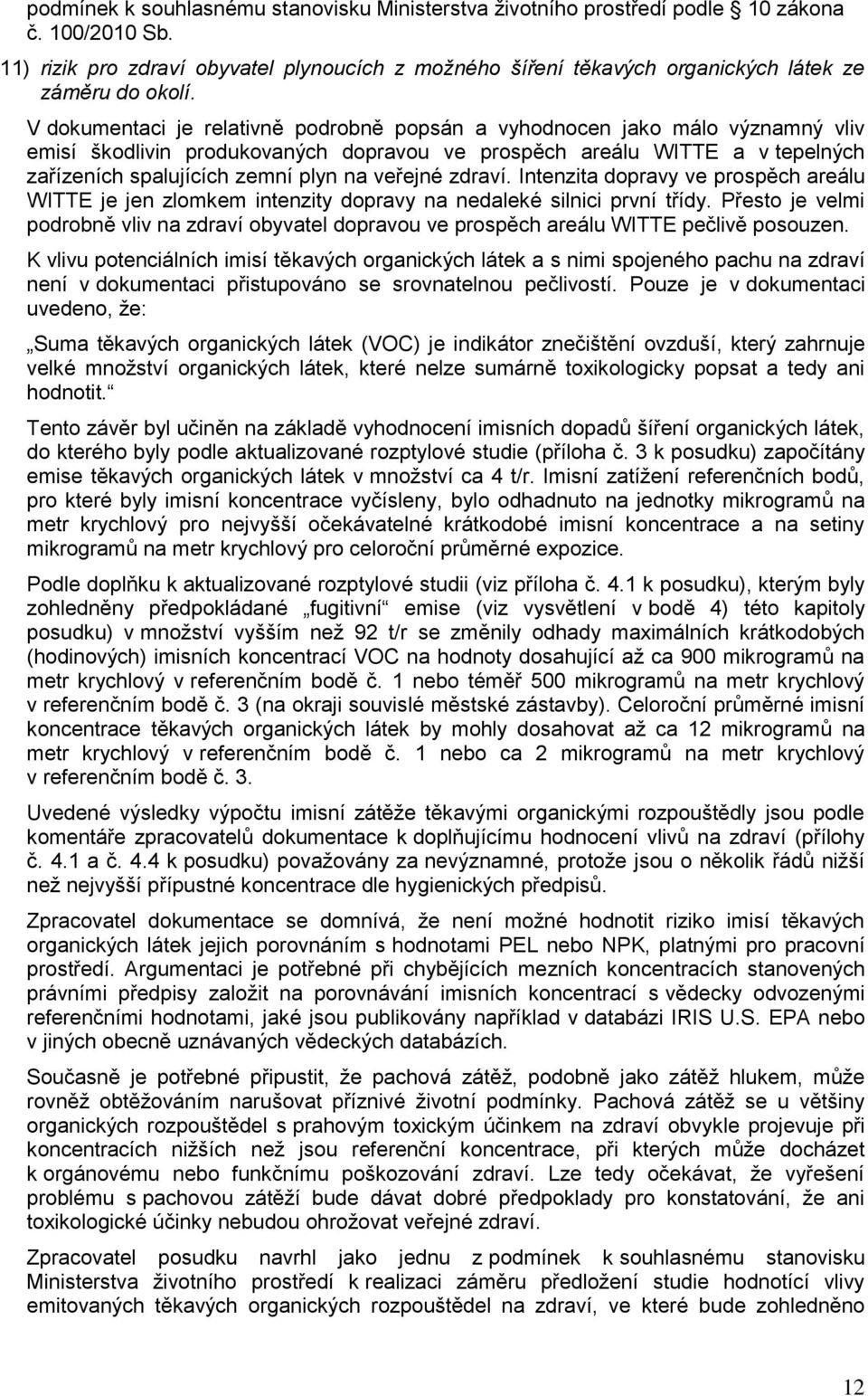 V dokumentaci je relativně podrobně popsán a vyhodnocen jako málo významný vliv emisí škodlivin produkovaných dopravou ve prospěch areálu WITTE a v tepelných zařízeních spalujících zemní plyn na