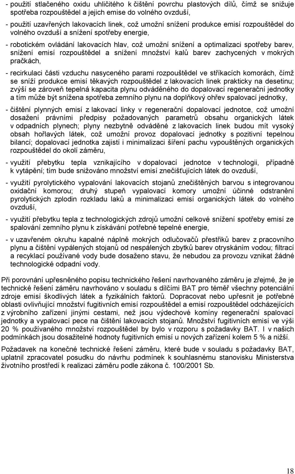 a snížení množství kalů barev zachycených v mokrých pračkách, - recirkulaci části vzduchu nasyceného parami rozpouštědel ve stříkacích komorách, čímž se sníží produkce emisí těkavých rozpouštědel z