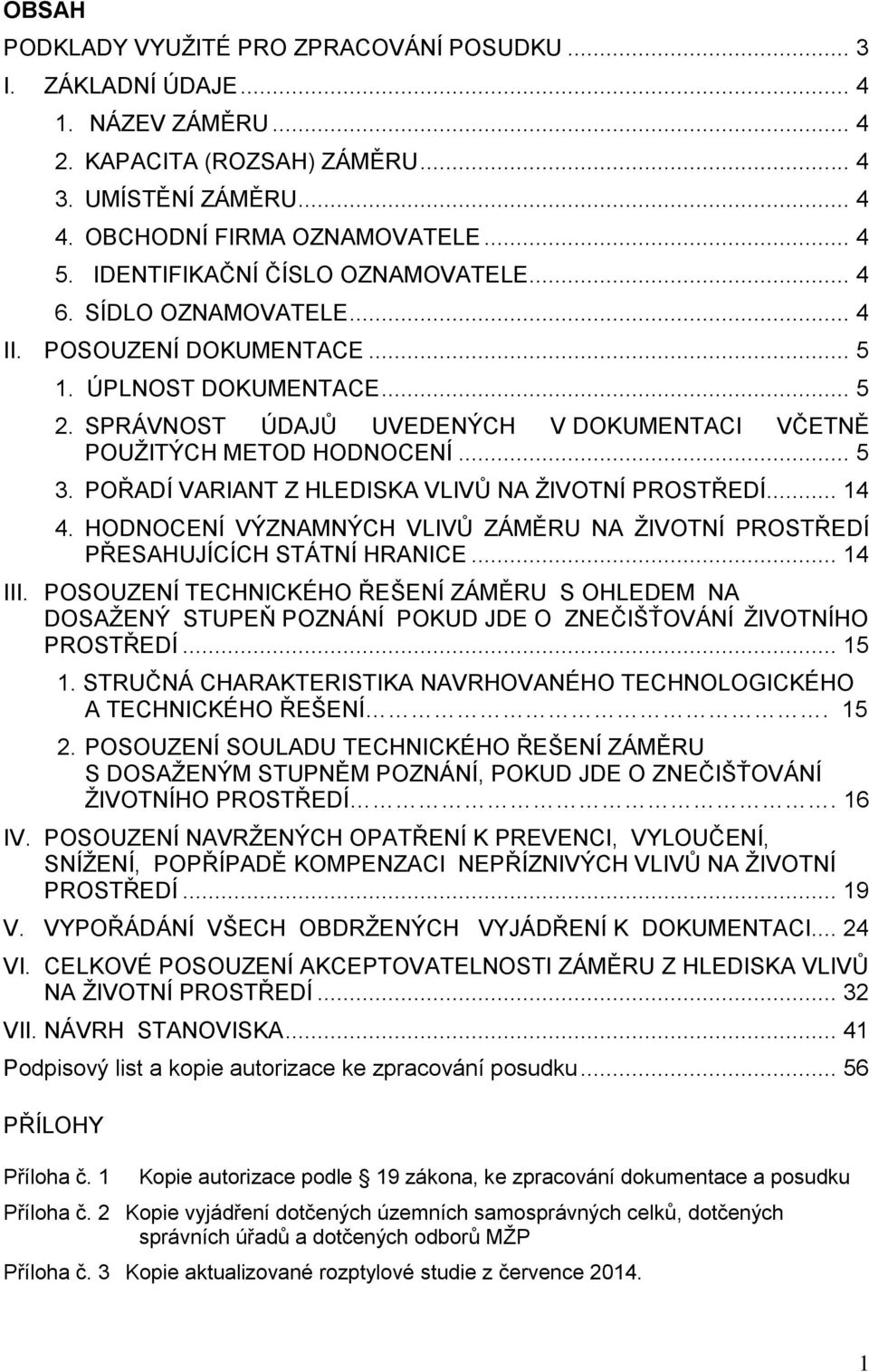 .. 5 3. POŘADÍ VARIANT Z HLEDISKA VLIVŮ NA ŽIVOTNÍ PROSTŘEDÍ... 14 4. HODNOCENÍ VÝZNAMNÝCH VLIVŮ ZÁMĚRU NA ŽIVOTNÍ PROSTŘEDÍ PŘESAHUJÍCÍCH STÁTNÍ HRANICE... 14 III.