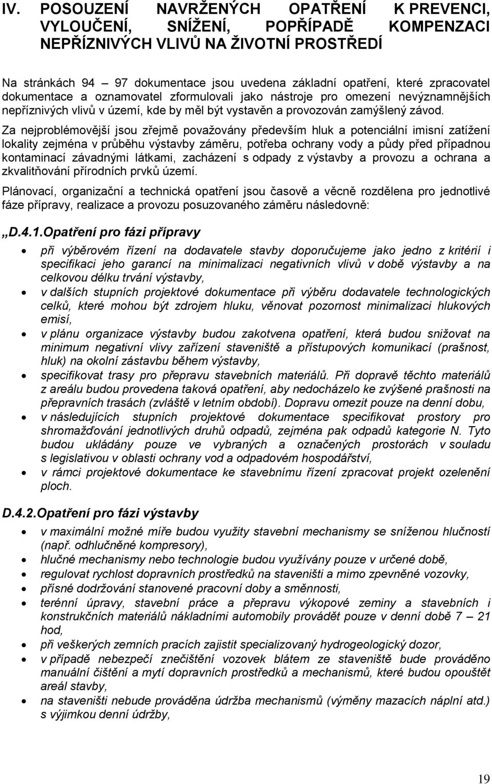 Za nejproblémovější jsou zřejmě považovány především hluk a potenciální imisní zatížení lokality zejména v průběhu výstavby záměru, potřeba ochrany vody a půdy před případnou kontaminací závadnými