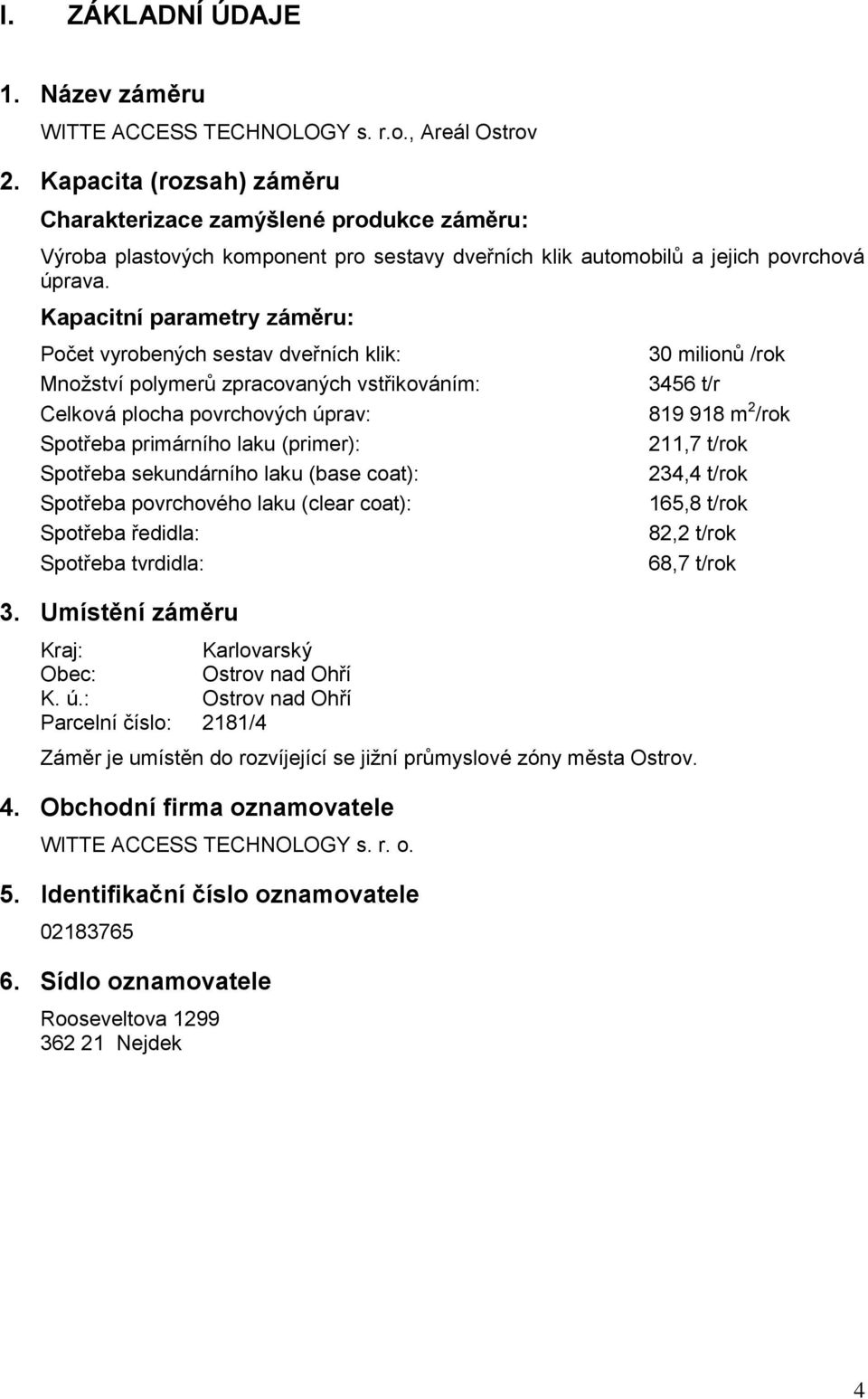 Kapacitní parametry záměru: Počet vyrobených sestav dveřních klik: Množství polymerů zpracovaných vstřikováním: Celková plocha povrchových úprav: Spotřeba primárního laku (primer): Spotřeba