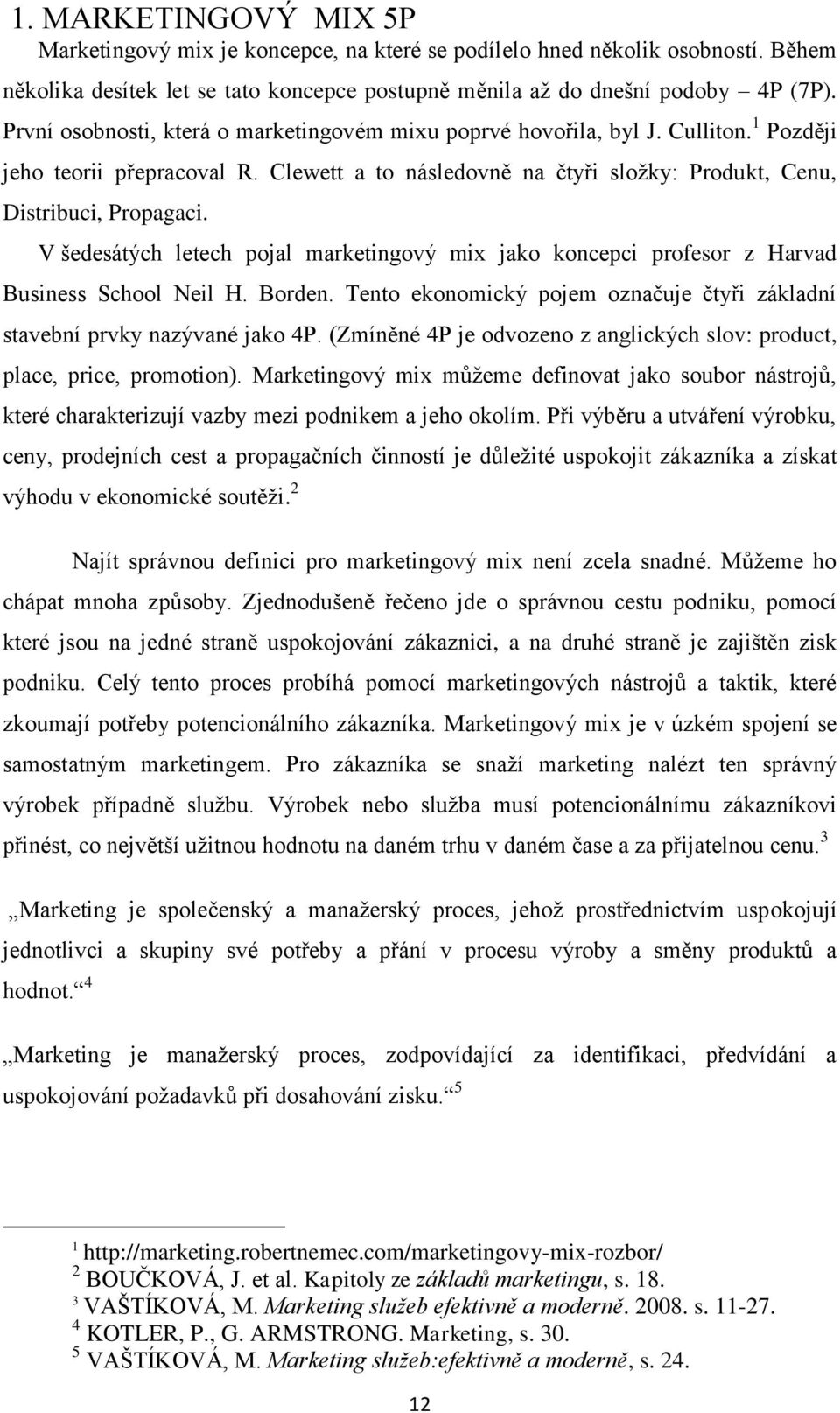 V šedesátých letech pojal marketingový mix jako koncepci profesor z Harvad Business School Neil H. Borden. Tento ekonomický pojem označuje čtyři základní stavební prvky nazývané jako 4P.