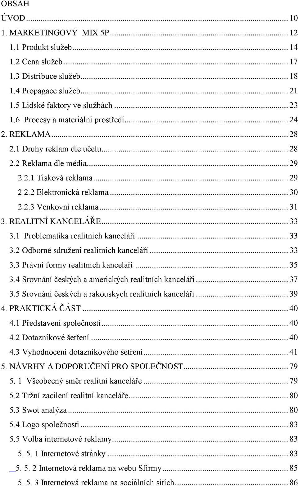 .. 31 3. REALITNÍ KANCELÁŘE... 33 3.1 Problematika realitních kanceláří... 33 3.2 Odborné sdružení realitních kanceláří... 33 3.3 Právní formy realitních kanceláří... 35 3.