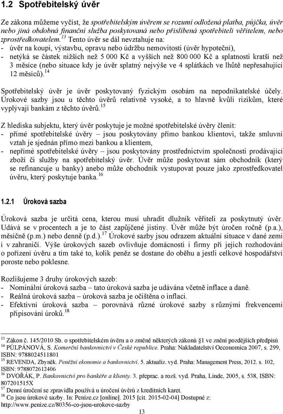 13 Tento úvěr se dál nevztahuje na: - úvěr na koupi, výstavbu, opravu nebo údrţbu nemovitosti (úvěr hypoteční), - netýká se částek niţších neţ 5 000 Kč a vyšších neţ 800 000 Kč a splatnosti kratší