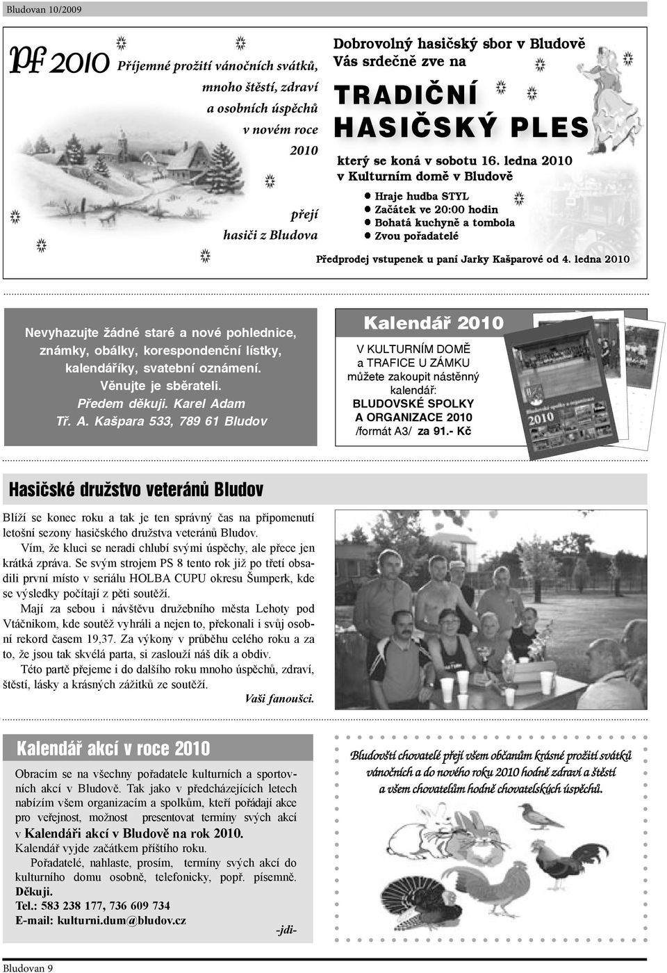 ledna 2010 v Kulturním domě v Bludově Ä Hraje hudba STYL Ä Začátek ve 20:00 hodin Ä Bohatá kuchyně a tombola Ä Zvou pořadatelé Předprodej vstupenek u paní Jarky Kašparové od 4.