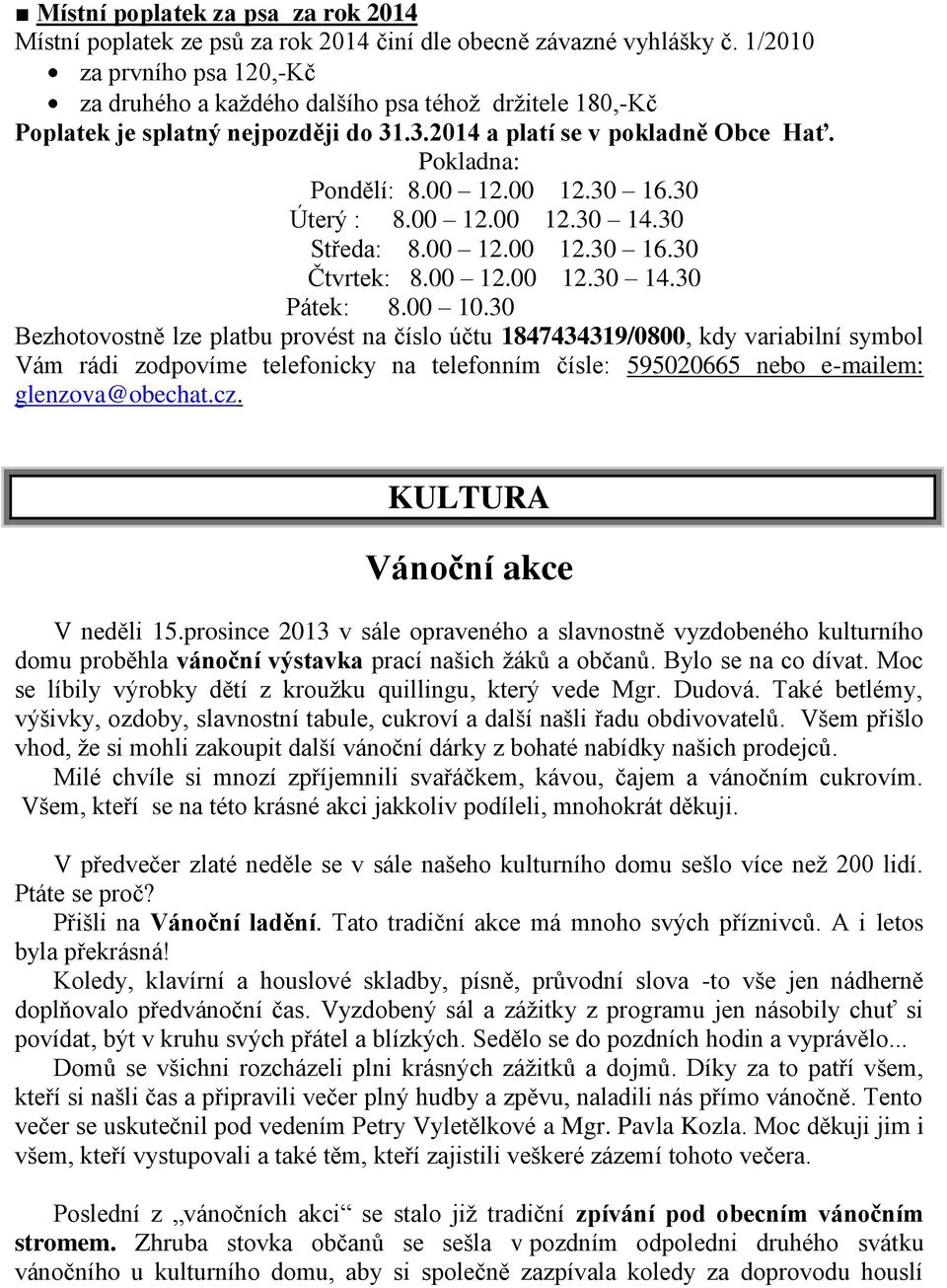 30 Úterý : 8.00 12.00 12.30 14.30 Středa: 8.00 12.00 12.30 16.30 Čtvrtek: 8.00 12.00 12.30 14.30 Pátek: 8.00 10.