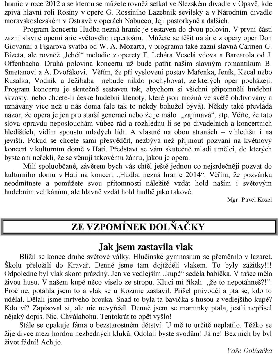 V první části zazní slavné operní árie světového repertoáru. Můžete se těšit na árie z opery oper Don Giovanni a Figarova svatba od W. A. Mozarta, v programu také zazní slavná Carmen G.