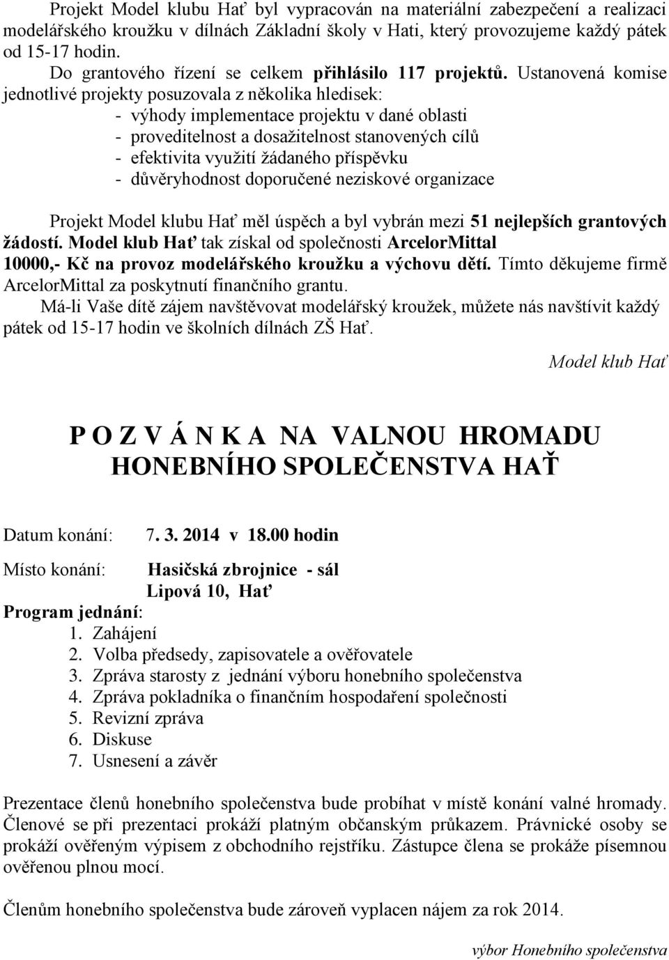 Ustanovená komise jednotlivé projekty posuzovala z několika hledisek: - výhody implementace projektu v dané oblasti - proveditelnost a dosažitelnost stanovených cílů - efektivita využití žádaného