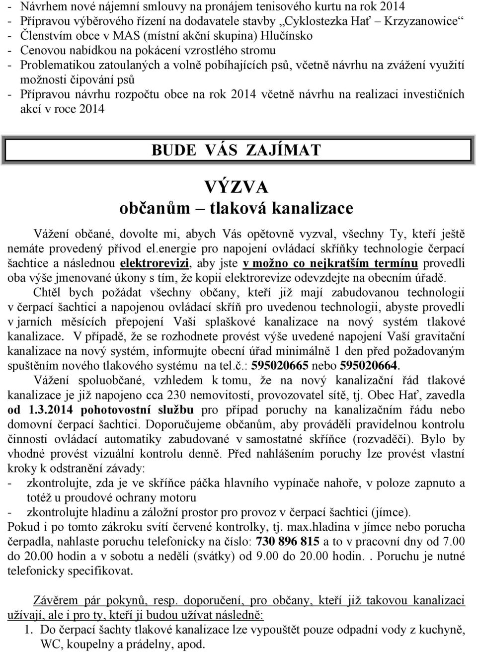 obce na rok 2014 včetně návrhu na realizaci investičních akcí v roce 2014 BUDE VÁS ZAJÍMAT VÝZVA občanům tlaková kanalizace Vážení občané, dovolte mi, abych Vás opětovně vyzval, všechny Ty, kteří