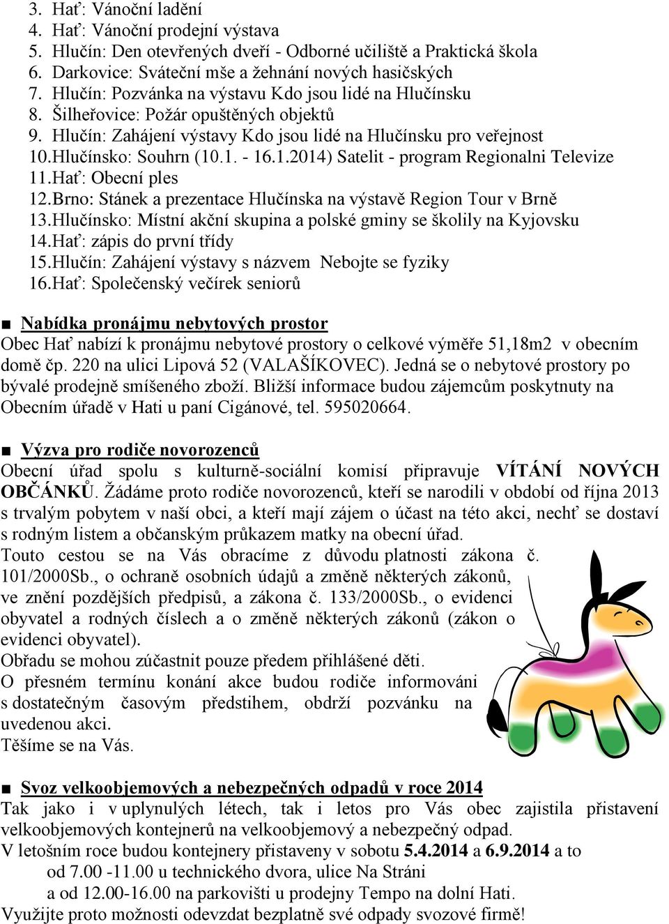 1.2014) Satelit - program Regionalni Televize 11. Hať: Obecní ples 12. Brno: Stánek a prezentace Hlučínska na výstavě Region Tour v Brně 13.