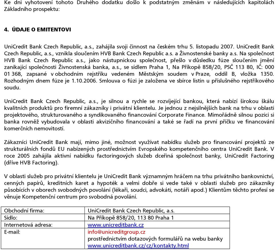 s., se sídlem Praha 1, Na Příkopě 858/20, PSČ 113 80, IČ: 000 01 368, zapsané v obchodním rejstříku vedeném Městským soudem v Praze, oddíl B, vložka 1350. Rozhodným dnem fúze je 1.10.2006.