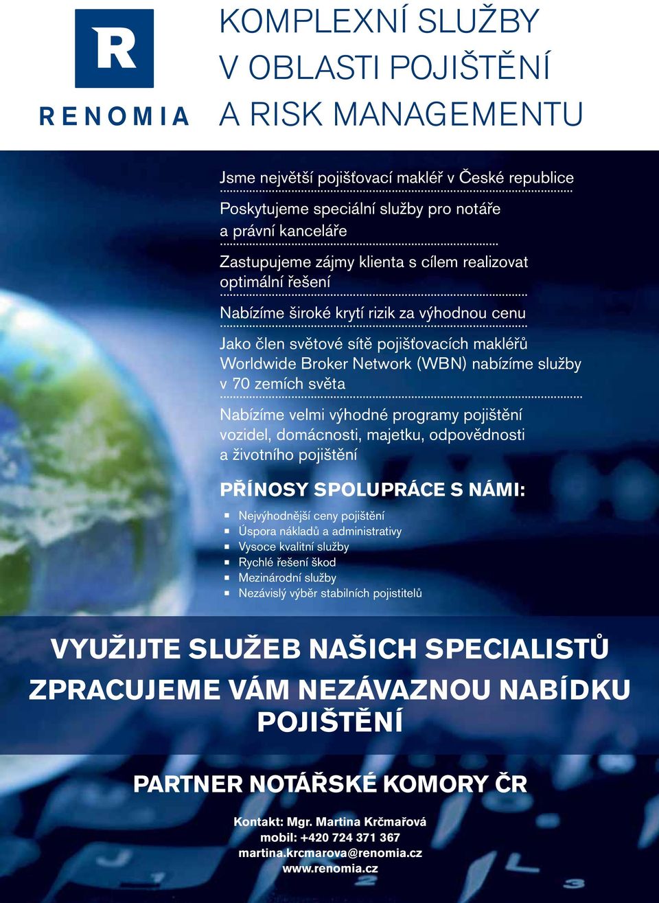 .. Jako člen světové sítě pojišťovacích makléřů Worldwide Broker Network (WBN) nabízíme služby v 70 zemích světa.