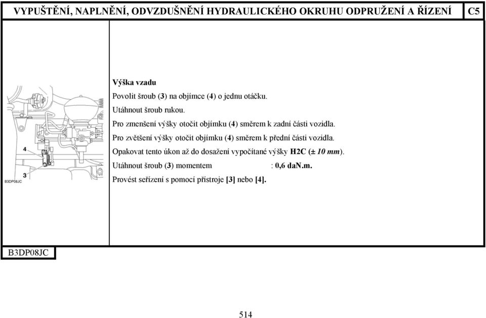 Pro zvětšení výšky otočit objímku (4) směrem k přední části vozidla.