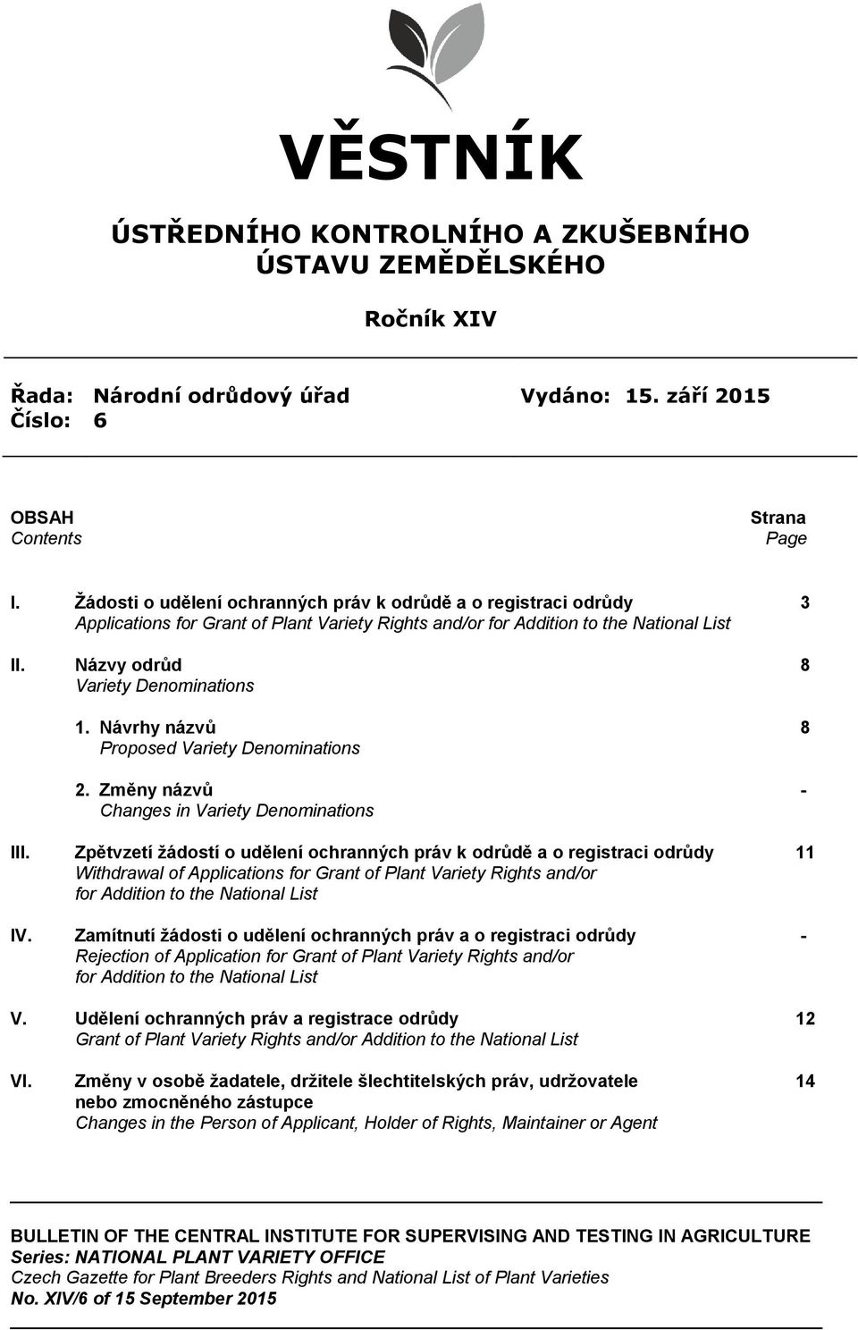 Návrhy názvů 8 Proposed Variety Denominations 2. Změny názvů - Changes in Variety Denominations III.