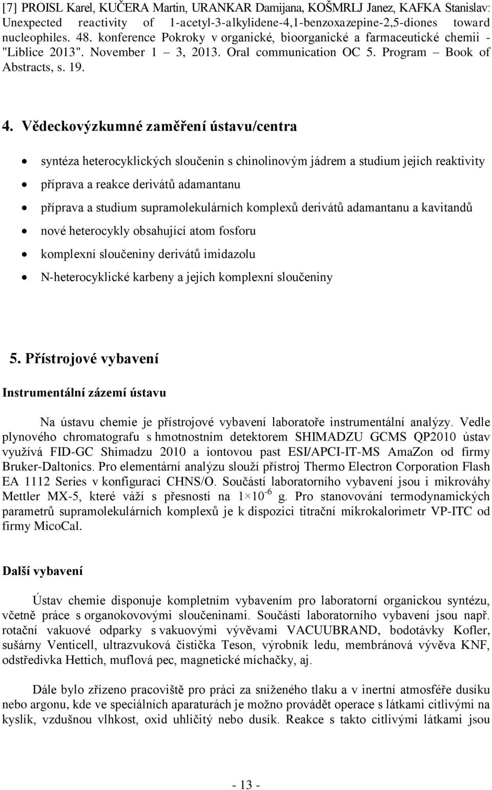 Vědeckovýzkumné zaměření ústavu/centra syntéza heterocyklických sloučenin s chinolinovým jádrem a studium jejich reaktivity příprava a reakce derivátů adamantanu příprava a studium supramolekulárních