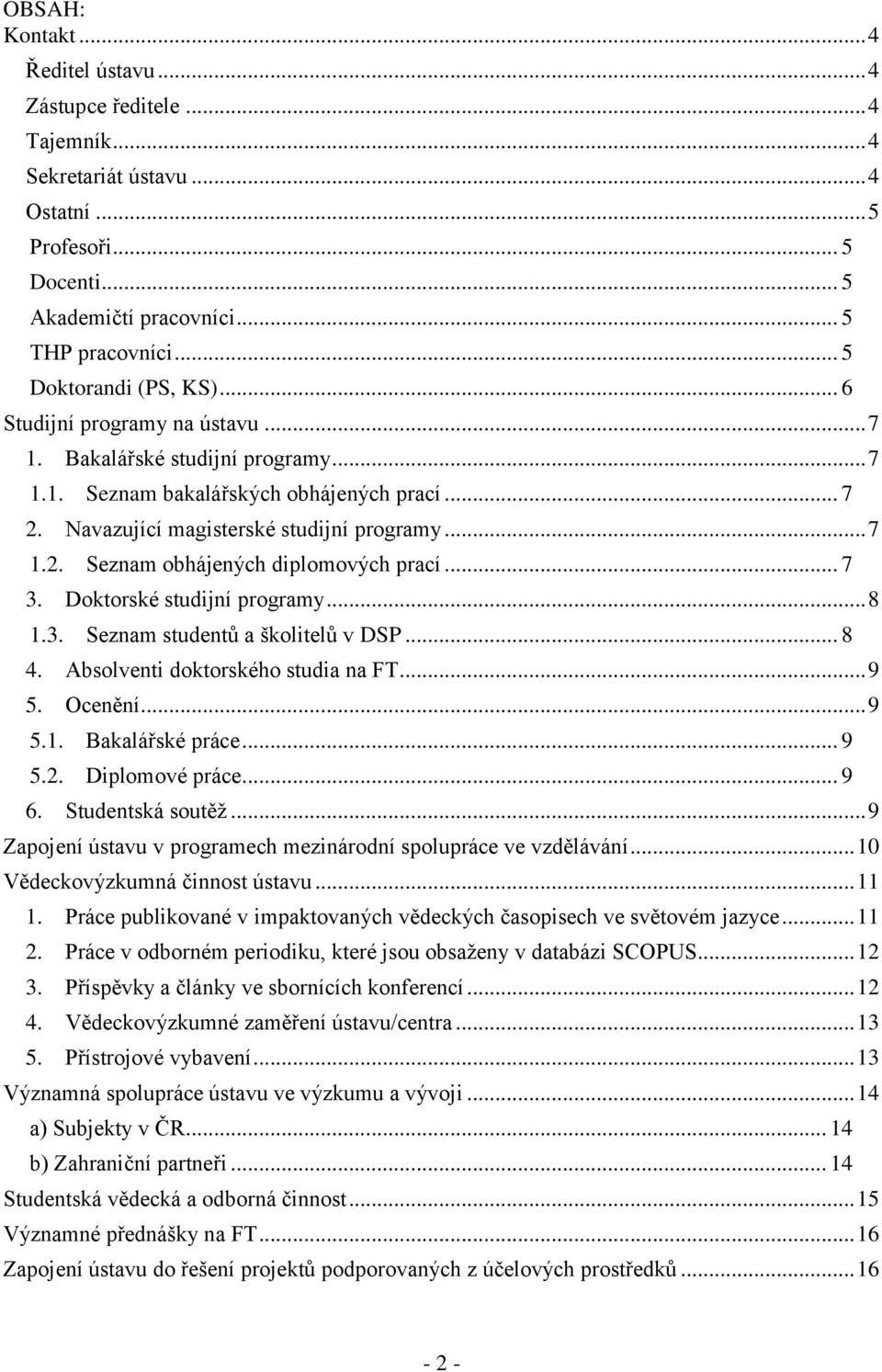 .. 7 3. Doktorské studijní programy... 8 1.3. Seznam studentů a školitelů v DSP... 8 4. Absolventi doktorského studia na FT... 9 5. Ocenění... 9 5.1. Bakalářské práce... 9 5.2. Diplomové práce... 9 6.