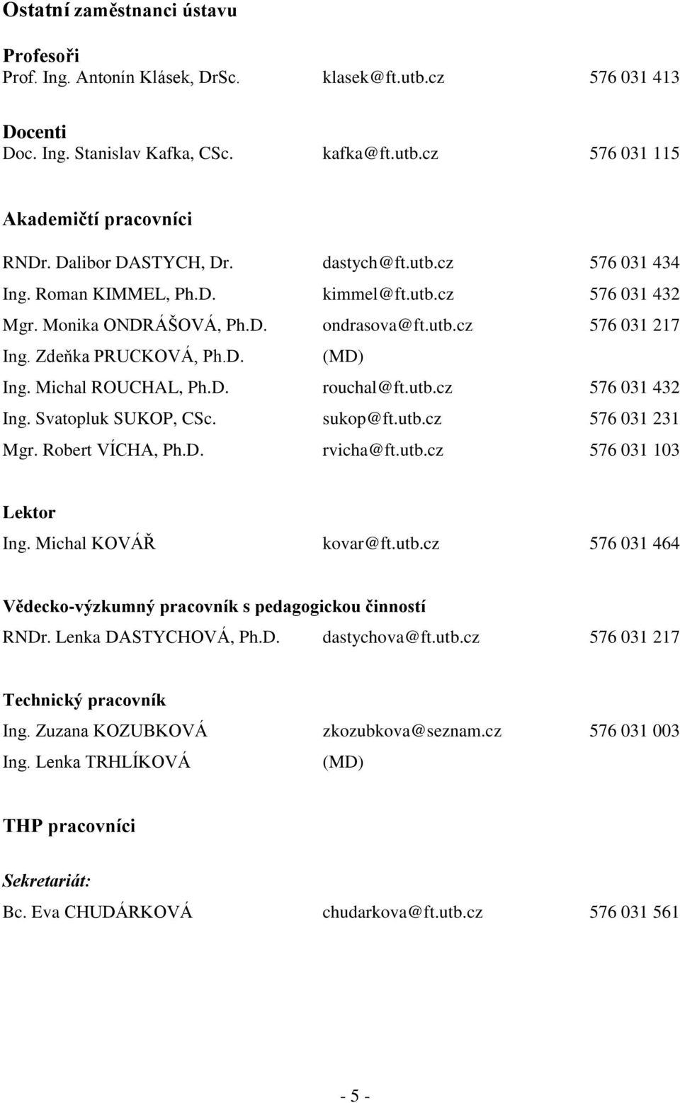 Michal ROUCHAL, Ph.D. rouchal@ft.utb.cz 576 031 432 Ing. Svatopluk SUKOP, CSc. sukop@ft.utb.cz 576 031 231 Mgr. Robert VÍCHA, Ph.D. rvicha@ft.utb.cz 576 031 103 Lektor Ing. Michal KOVÁŘ kovar@ft.utb.cz 576 031 464 Vědecko-výzkumný pracovník s pedagogickou činností RNDr.