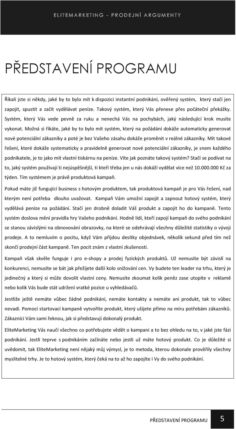 Možná si říkáte, jaké by to bylo mít systém, který na požádání dokáže automaticky generovat nové potenciální zákazníky a poté je bez Vašeho zásahu dokáže proměnit v reálné zákazníky.