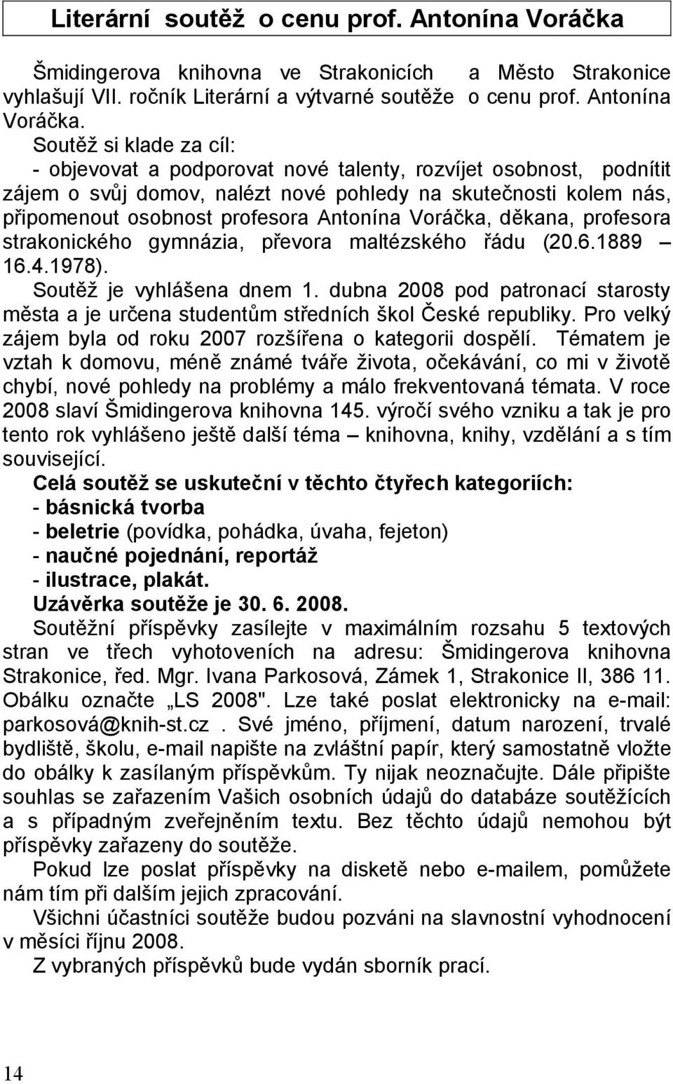 Soutěž si klade za cíl: - objevovat a podporovat nové talenty, rozvíjet osobnost, podnítit zájem o svůj domov, nalézt nové pohledy na skutečnosti kolem nás, připomenout osobnost profesora Antonína