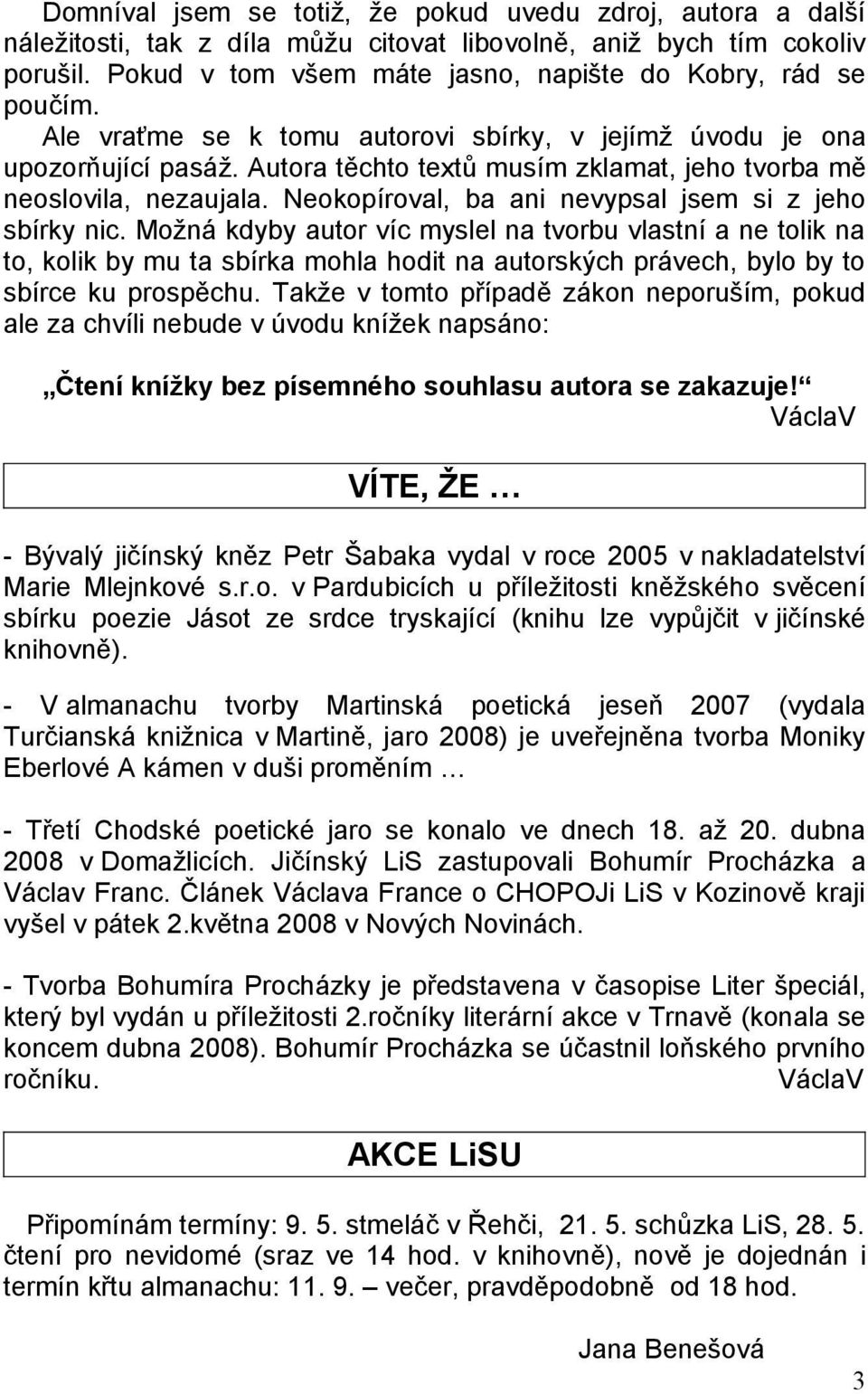 Autora těchto textů musím zklamat, jeho tvorba mě neoslovila, nezaujala. Neokopíroval, ba ani nevypsal jsem si z jeho sbírky nic.