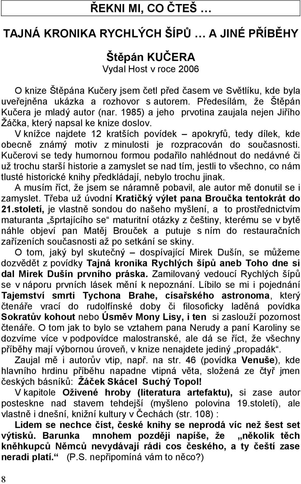 V knížce najdete 12 kratších povídek apokryfů, tedy dílek, kde obecně známý motiv z minulosti je rozpracován do současnosti.