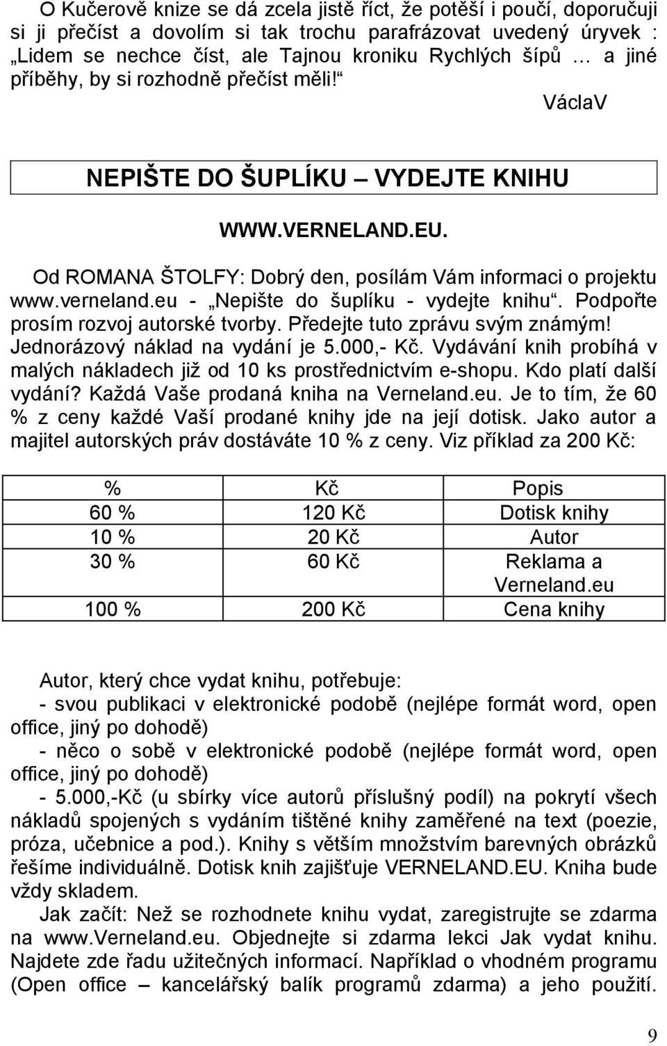 eu - Nepište do šuplíku - vydejte knihu. Podpořte prosím rozvoj autorské tvorby. Předejte tuto zprávu svým známým! Jednorázový náklad na vydání je 5.000,- Kč.