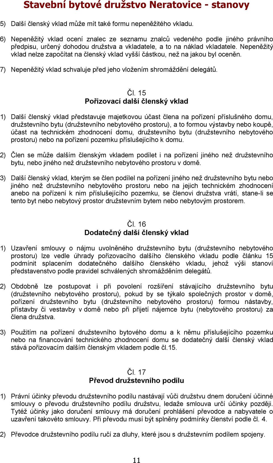 Nepeněžitý vklad nelze započítat na členský vklad vyšší částkou, než na jakou byl oceněn. 7) Nepeněžitý vklad schvaluje před jeho vložením shromáždění delegátů. Čl.