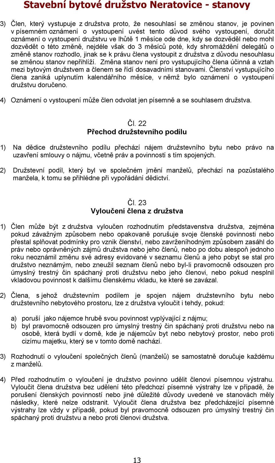 důvodu nesouhlasu se změnou stanov nepřihlíží. Změna stanov není pro vystupujícího člena účinná a vztah mezi bytovým družstvem a členem se řídí dosavadními stanovami.